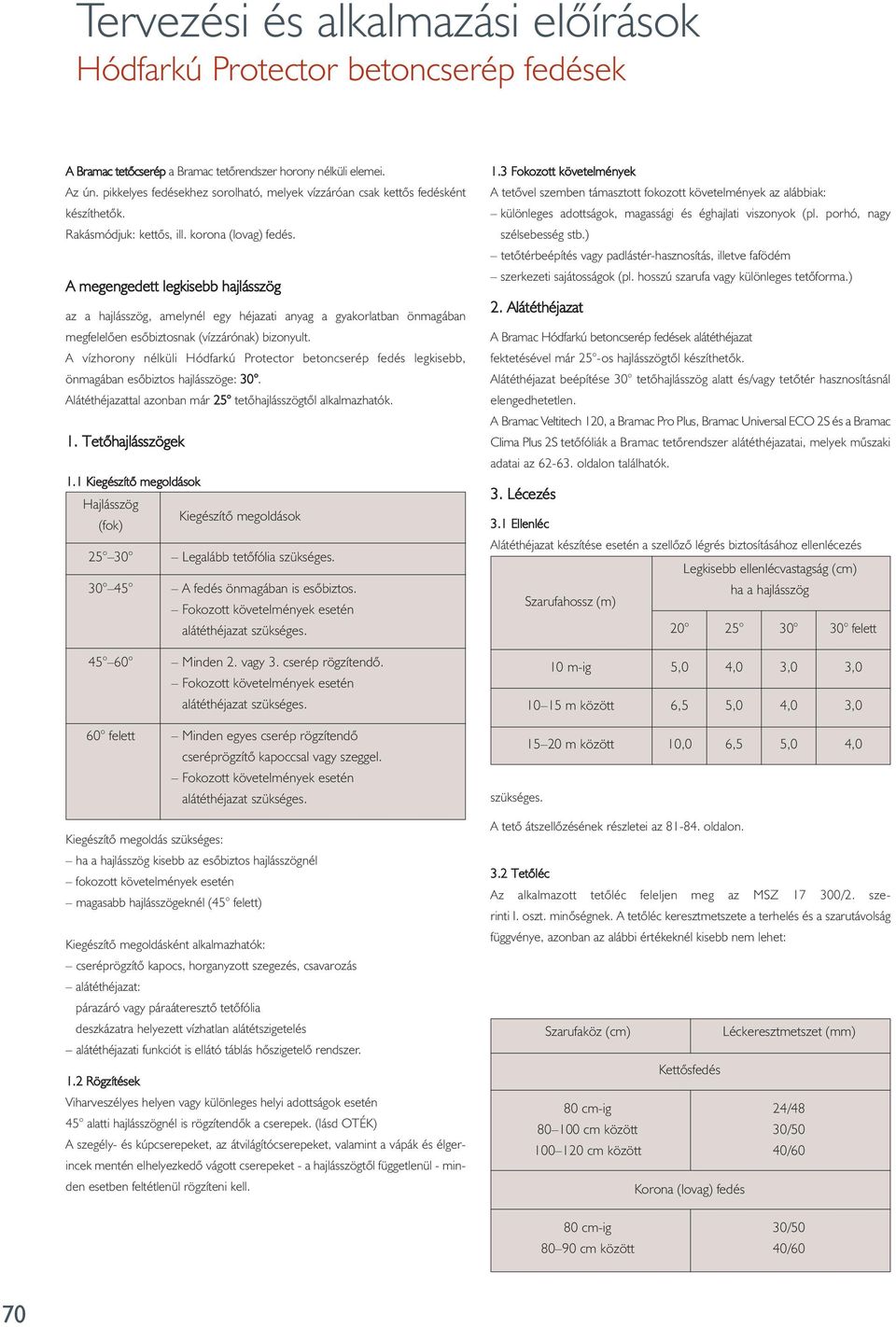 A megengedett legkisebb hajlásszög az a hajlásszög, amelynél egy héjazati anyag a gyakorlatban önmagában megfelelôen esôbiztosnak (vízzárónak) bizo nyult.