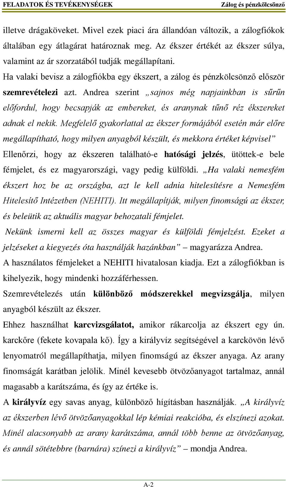 Andrea szerint sajnos még napjainkban is sűrűn előfordul, hogy becsapják az embereket, és aranynak tűnő réz ékszereket adnak el nekik.