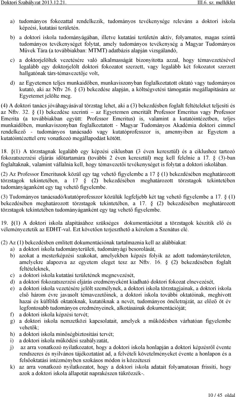 továbbiakban: MTMT) adatbázis alapján vizsgálandó, c) a doktorjelöltek vezetésére való alkalmasságát bizonyította azzal, hogy témavezetésével legalább egy doktorjelölt doktori fokozatot szerzett,