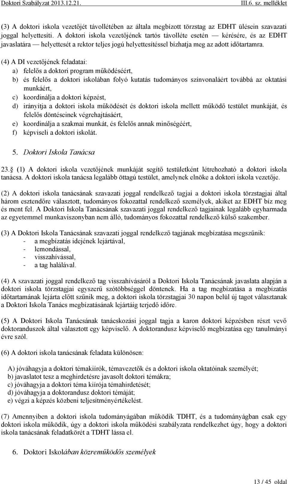 (4) A DI vezetőjének feladatai: a) felelős a doktori program működéséért, b) és felelős a doktori iskolában folyó kutatás tudományos színvonaláért továbbá az oktatási munkáért, c) koordinálja a