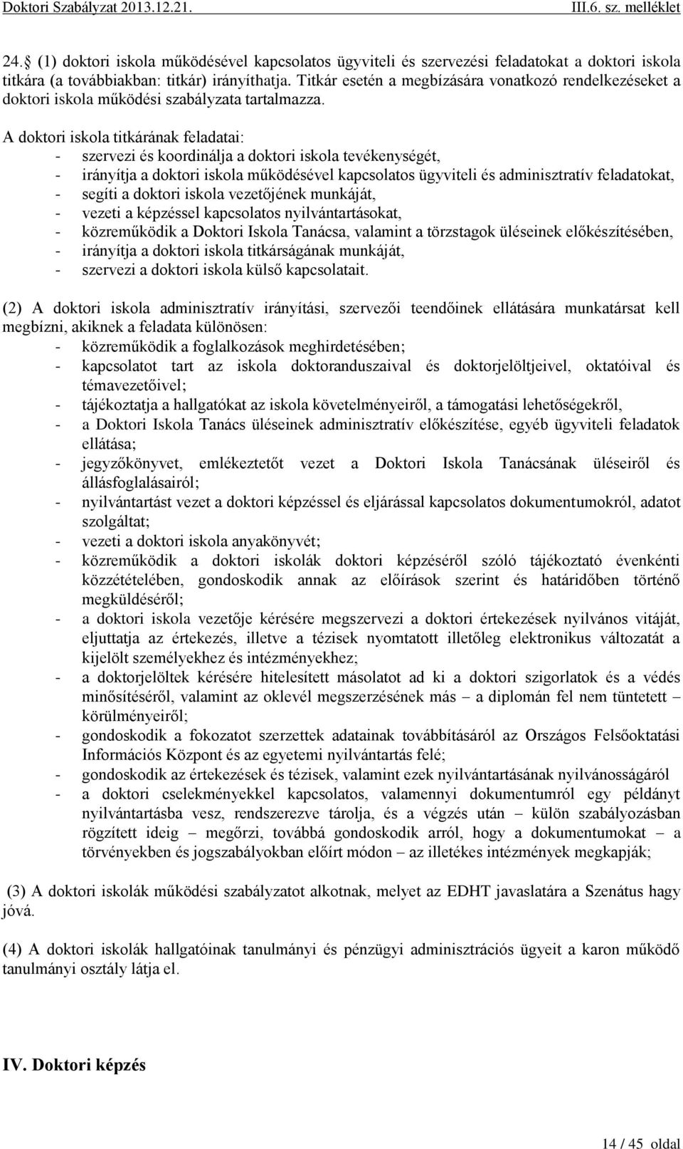 A doktori iskola titkárának feladatai: - szervezi és koordinálja a doktori iskola tevékenységét, - irányítja a doktori iskola működésével kapcsolatos ügyviteli és adminisztratív feladatokat, - segíti