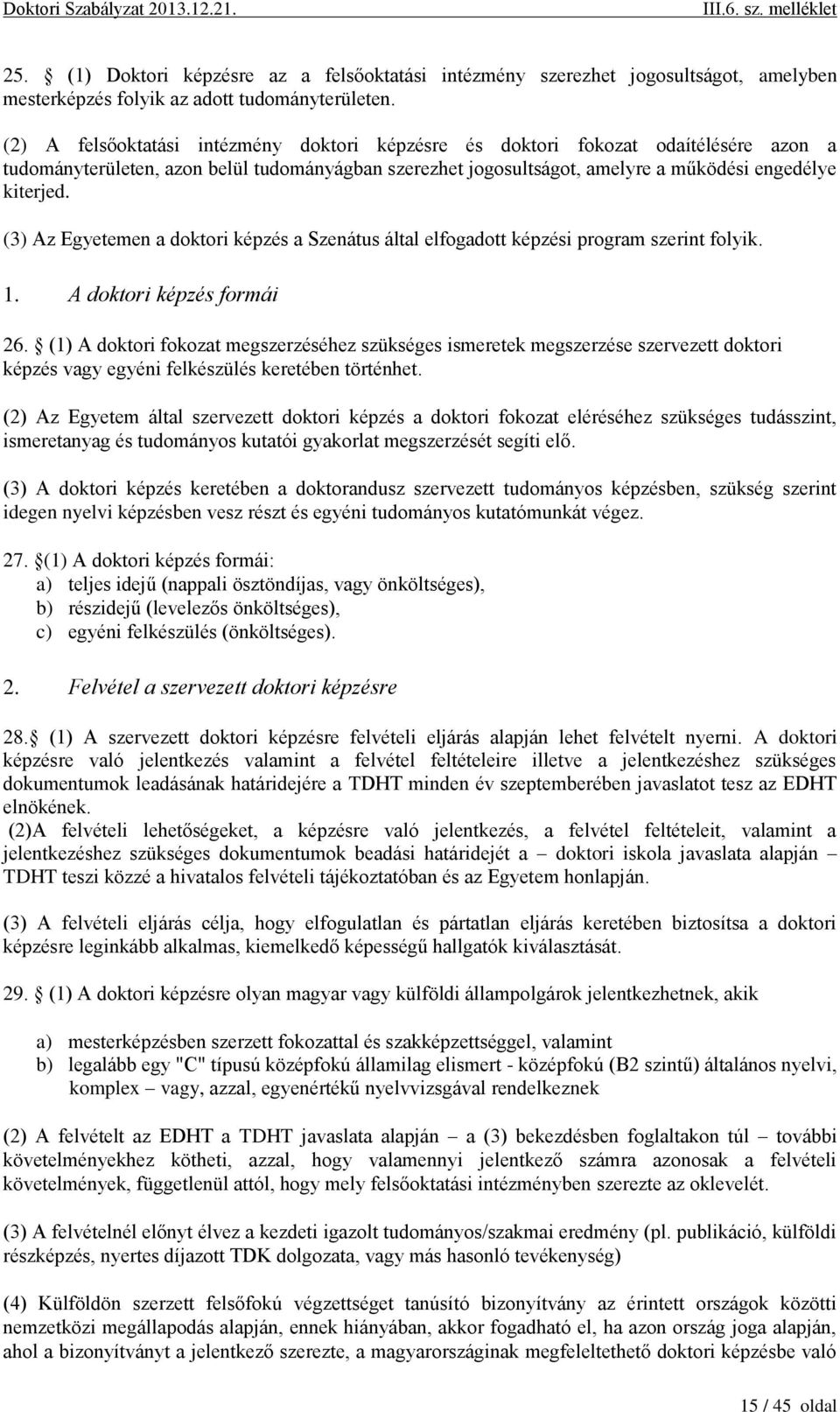 (3) Az Egyetemen a doktori képzés a Szenátus által elfogadott képzési program szerint folyik. 1. A doktori képzés formái 26.