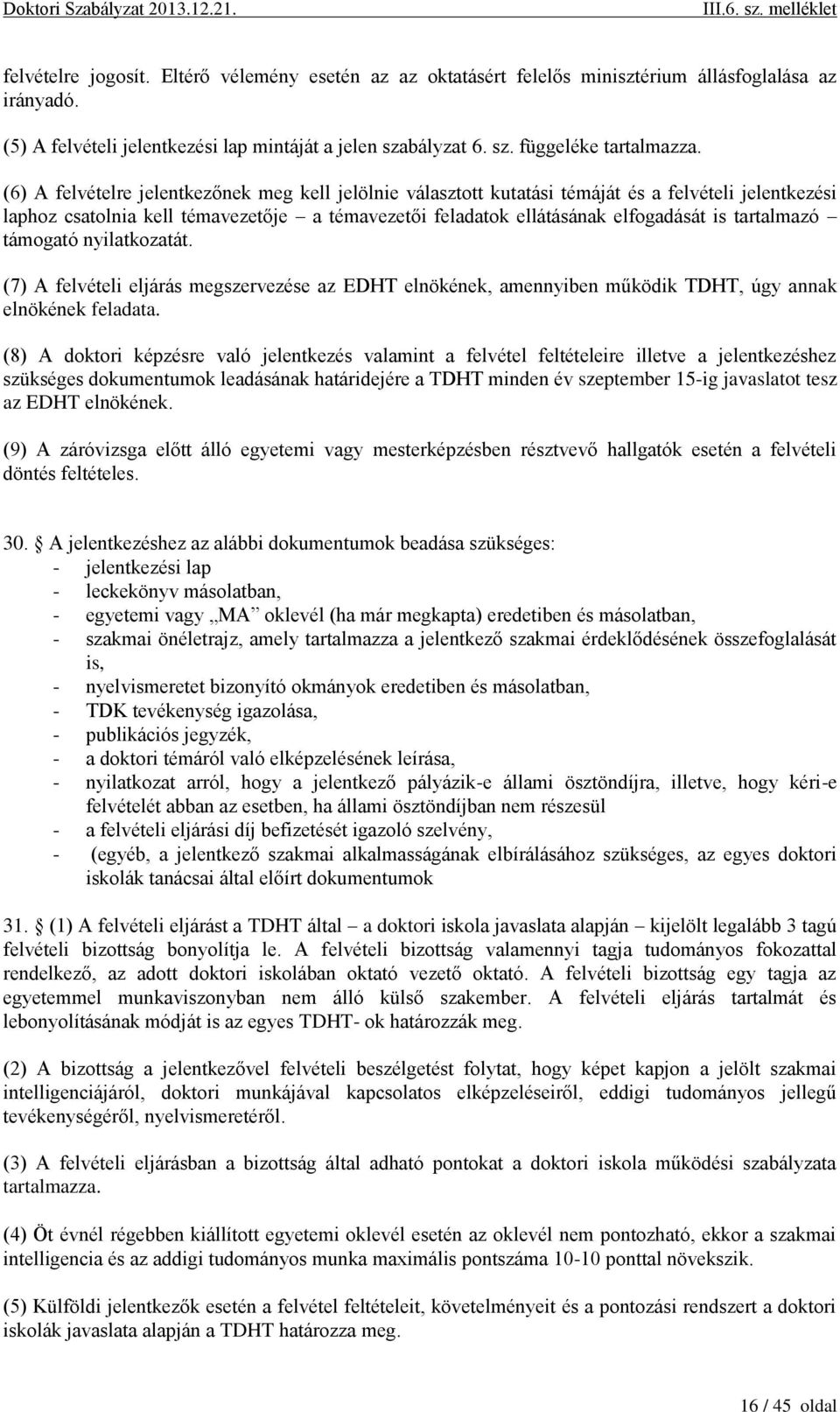 tartalmazó támogató nyilatkozatát. (7) A felvételi eljárás megszervezése az EDHT elnökének, amennyiben működik TDHT, úgy annak elnökének feladata.