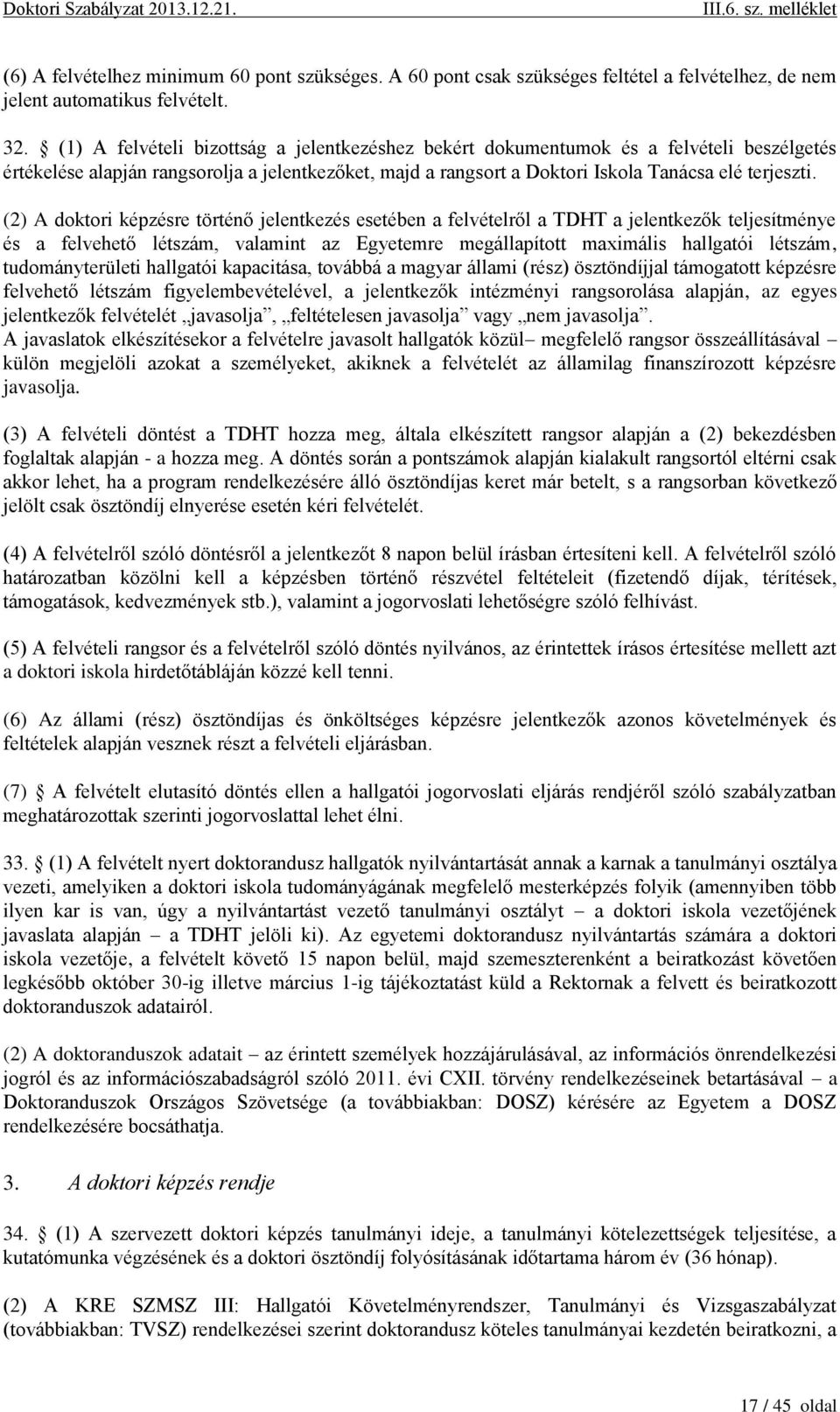 (2) A doktori képzésre történő jelentkezés esetében a felvételről a TDHT a jelentkezők teljesítménye és a felvehető létszám, valamint az Egyetemre megállapított maximális hallgatói létszám,