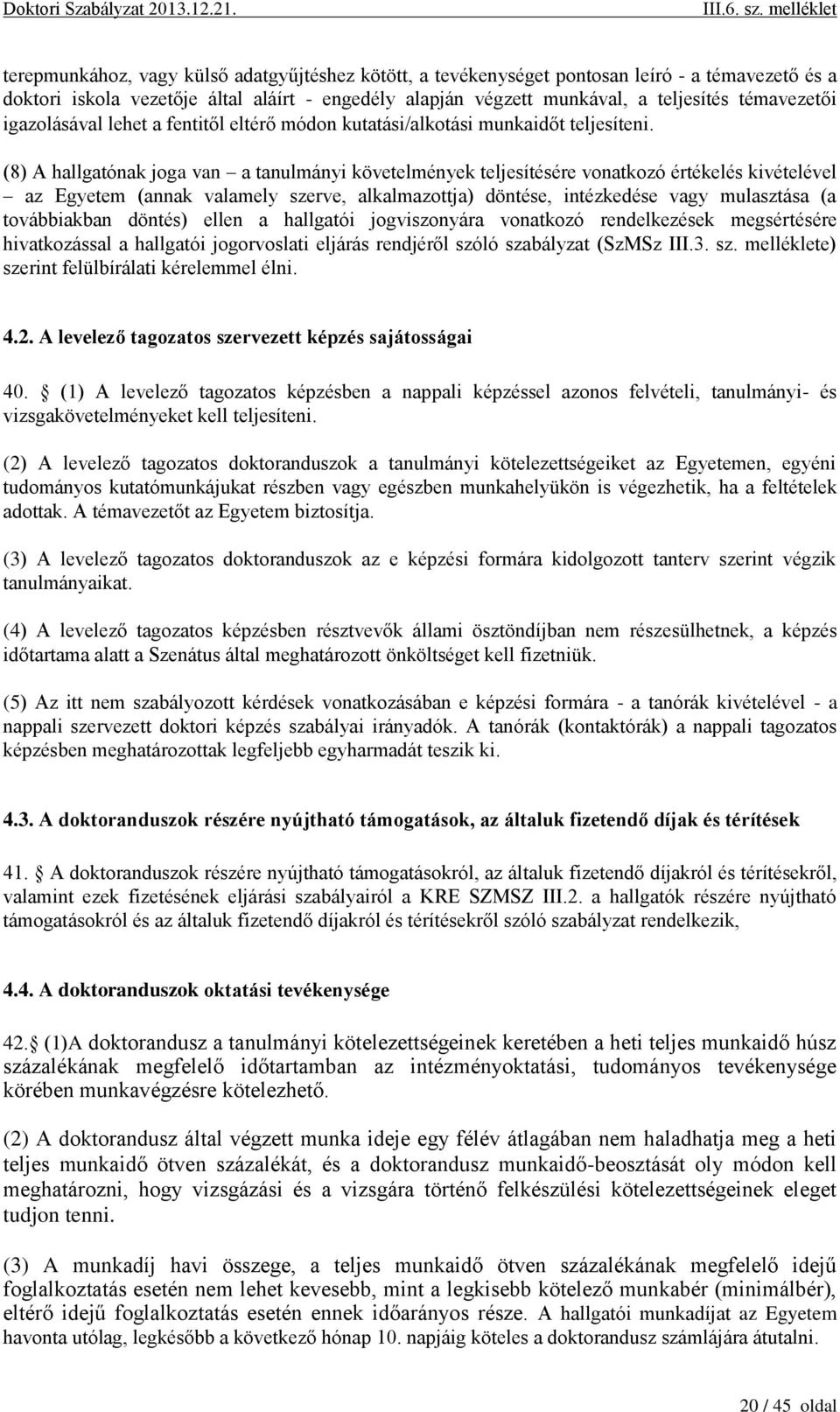 (8) A hallgatónak joga van a tanulmányi követelmények teljesítésére vonatkozó értékelés kivételével az Egyetem (annak valamely szerve, alkalmazottja) döntése, intézkedése vagy mulasztása (a