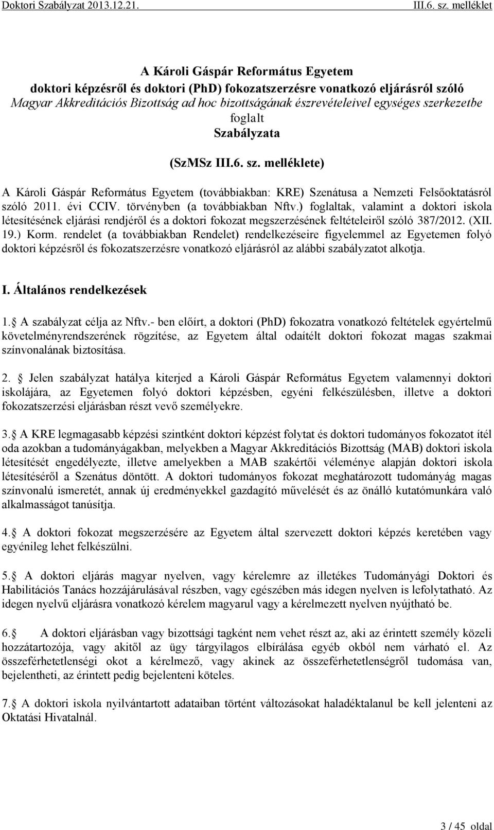 ) foglaltak, valamint a doktori iskola létesítésének eljárási rendjéről és a doktori fokozat megszerzésének feltételeiről szóló 387/2012. (XII. 19.) Korm.