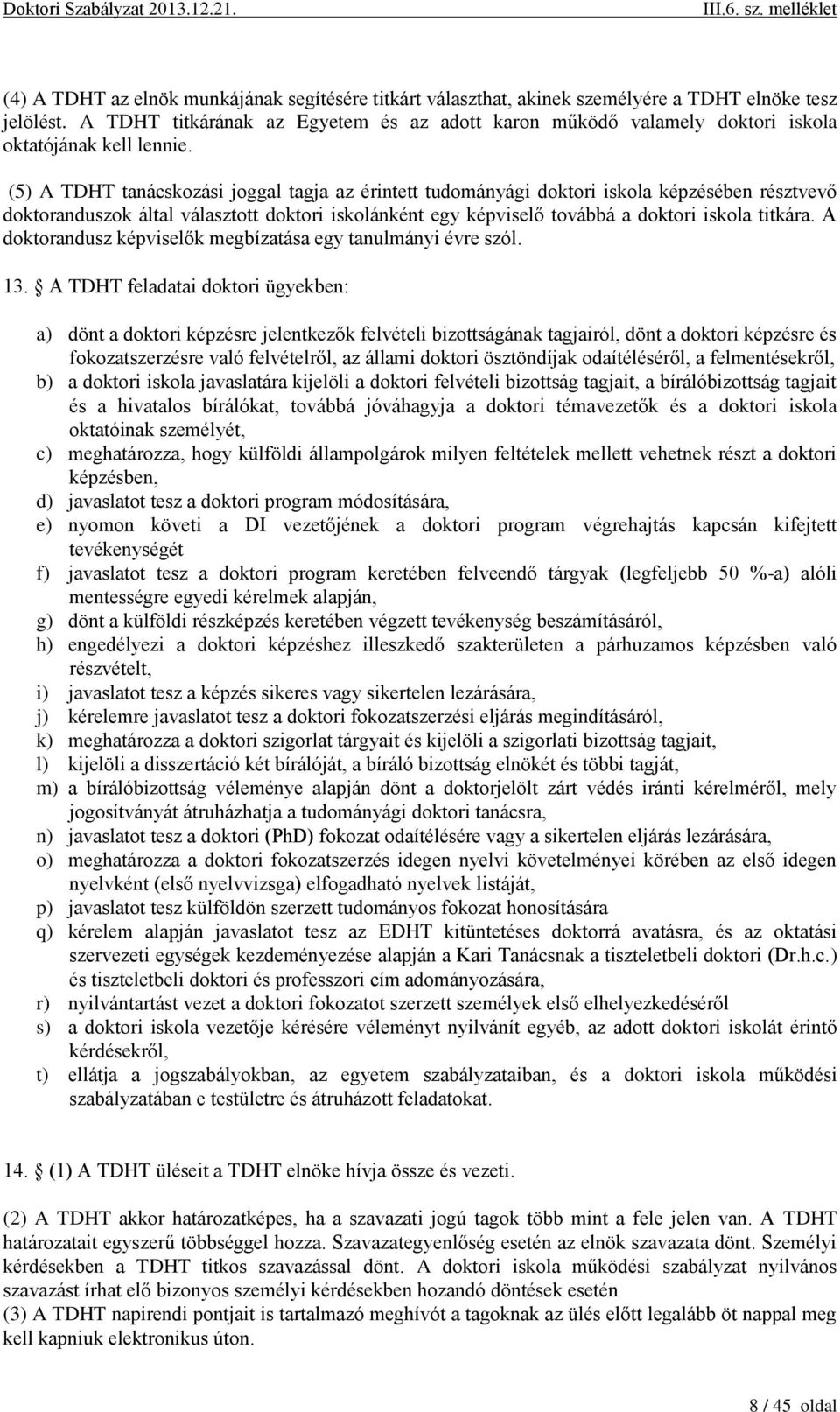 (5) A TDHT tanácskozási joggal tagja az érintett tudományági doktori iskola képzésében résztvevő doktoranduszok által választott doktori iskolánként egy képviselő továbbá a doktori iskola titkára.