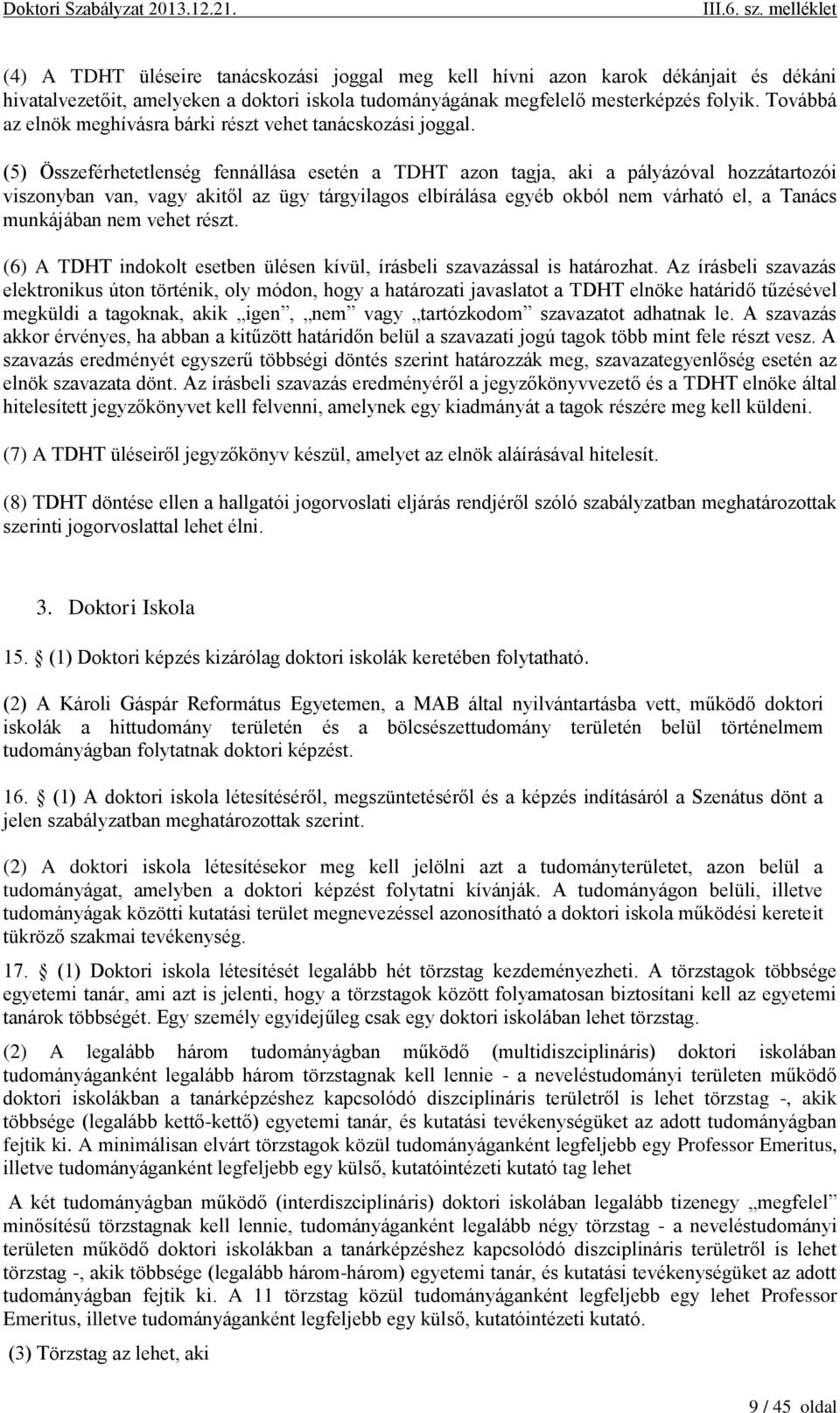 (5) Összeférhetetlenség fennállása esetén a TDHT azon tagja, aki a pályázóval hozzátartozói viszonyban van, vagy akitől az ügy tárgyilagos elbírálása egyéb okból nem várható el, a Tanács munkájában