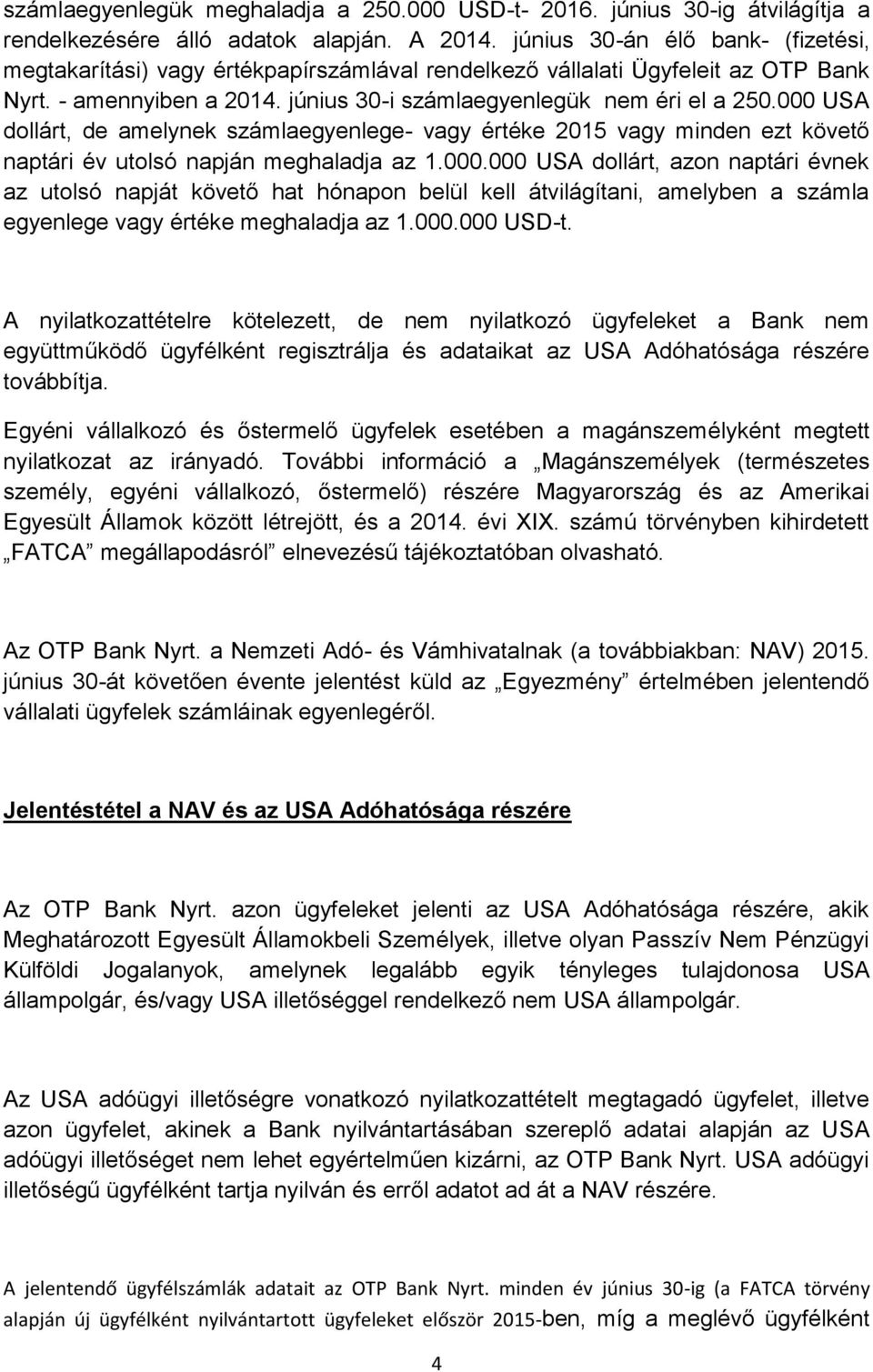 000 USA dollárt, de amelynek számlaegyenlege- vagy értéke 2015 vagy minden ezt követő naptári év utolsó napján meghaladja az 1.000.000 USA dollárt, azon naptári évnek az utolsó napját követő hat hónapon belül kell átvilágítani, amelyben a számla egyenlege vagy értéke meghaladja az 1.