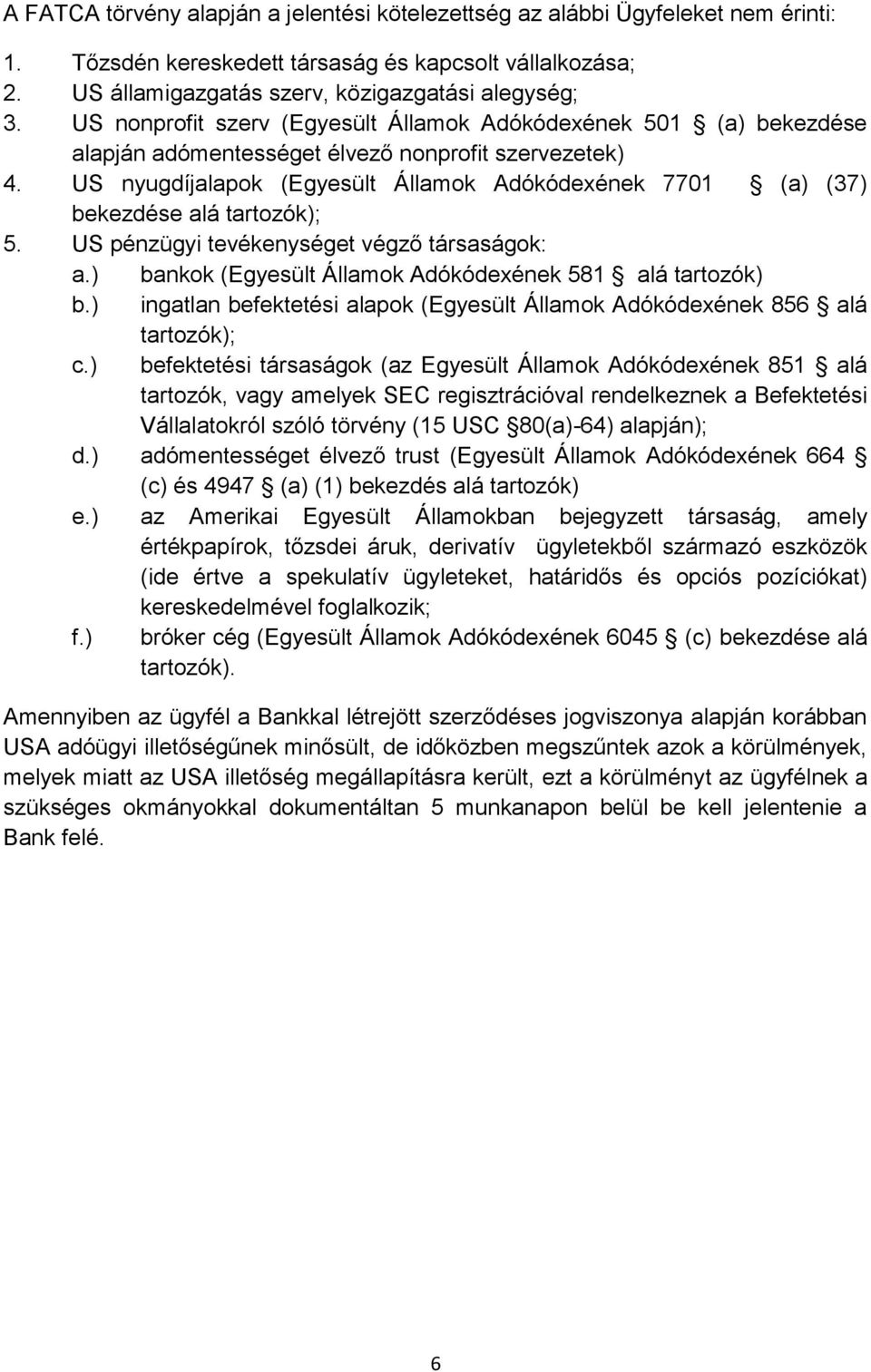 US nyugdíjalapok (Egyesült Államok Adókódexének 7701 (a) (37) bekezdése alá tartozók); 5. US pénzügyi tevékenységet végző társaságok: a.) bankok (Egyesült Államok Adókódexének 581 alá tartozók) b.