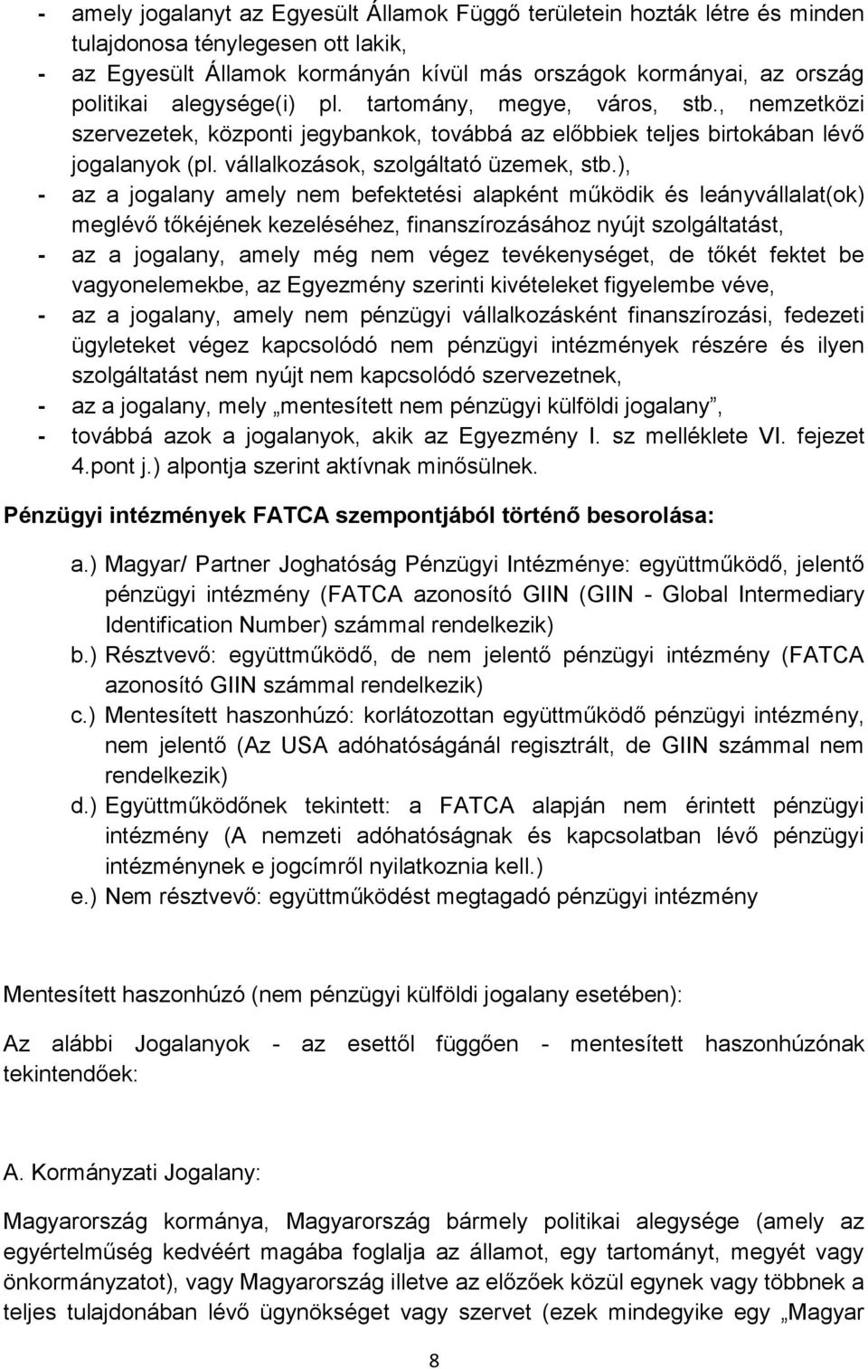 ), - az a jogalany amely nem befektetési alapként működik és leányvállalat(ok) meglévő tőkéjének kezeléséhez, finanszírozásához nyújt szolgáltatást, - az a jogalany, amely még nem végez