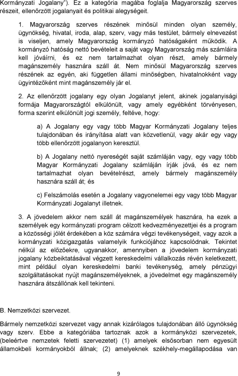 működik. A kormányzó hatóság nettó bevételeit a saját vagy Magyarország más számláira kell jóváírni, és ez nem tartalmazhat olyan részt, amely bármely magánszemély hasznára száll át.