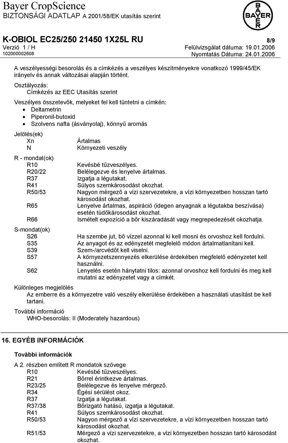 Ártalmas Környezeti veszély R - mondat(ok) R10 Kevésbé tűzveszélyes. R20/22 Belélegezve és lenyelve ártalmas. R37 Izgatja a légutakat. R41 Súlyos szemkárosodást okozhat.
