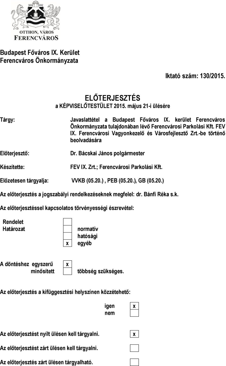 Bácskai János polgármester FEV IX. Zrt.; Ferencvárosi Parkolási Kft. Előzetesen tárgyalja: VVKB (05.20.), PEB (05.20.), GB (05.20.) Az előterjesztés a jogszabályi rendelkezéseknek megfelel: dr.