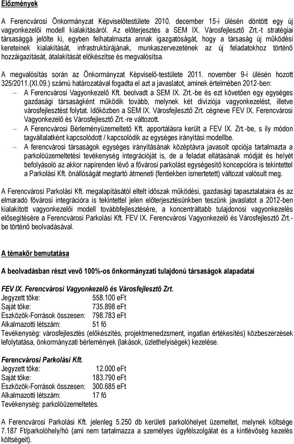 hozzáigazítását, átalakítását előkészítse és megvalósítsa. A megvalósítás során az Önkormányzat Képviselő-testülete 2011. november 9-i ülésén hozott 325/2011.(XI.09.