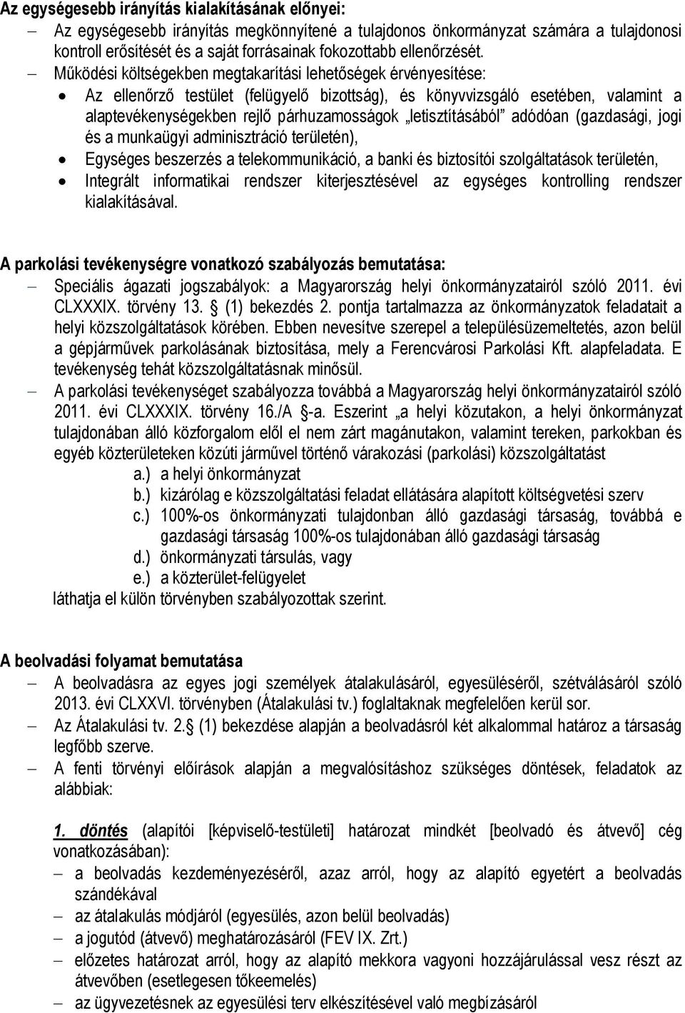 Működési költségekben megtakarítási lehetőségek érvényesítése: Az ellenőrző testület (felügyelő bizottság), és könyvvizsgáló esetében, valamint a alaptevékenységekben rejlő párhuzamosságok