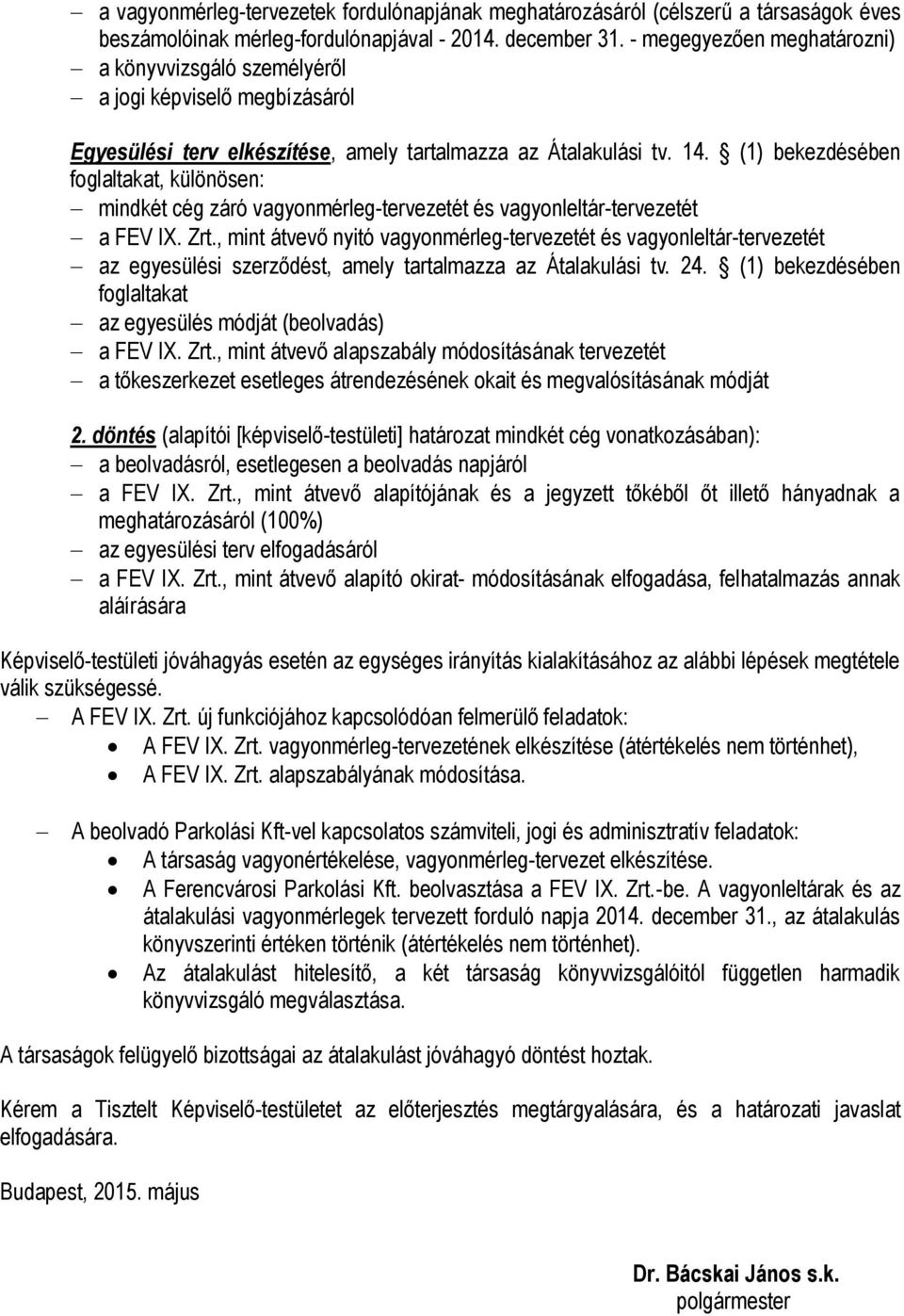 (1) bekezdésében foglaltakat, különösen: mindkét cég záró vagyonmérleg-tervezetét és vagyonleltár-tervezetét a FEV IX. Zrt.