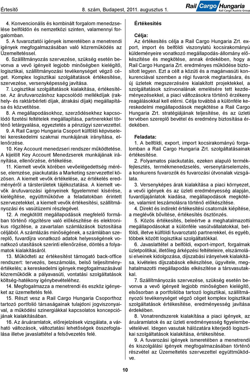 Szállítmányozás szervezése, szükség esetén bevonva a vevő igényeit legjobb minőségben kielégítő, logisztikai, szállítmányozási tevékenységet végző céget.