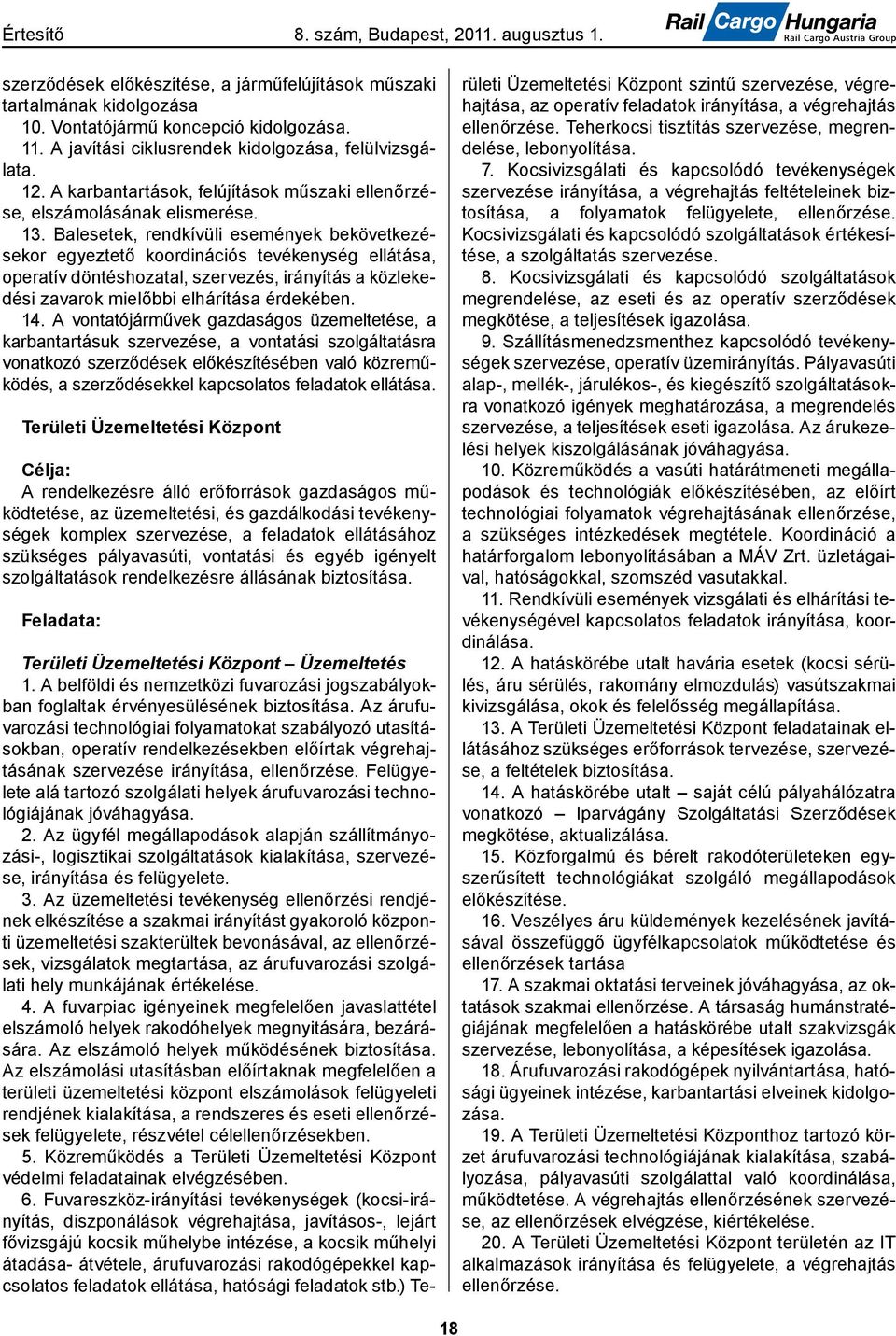 Balesetek, rendkívüli események bekövetkezésekor egyeztető koordinációs tevékenység ellátása, operatív döntéshozatal, szervezés, irányítás a közlekedési zavarok mielőbbi elhárítása érdekében. 14.