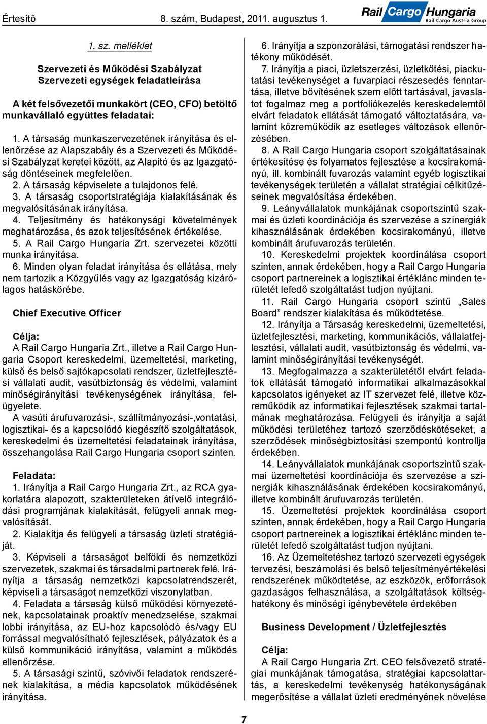 A társaság képviselete a tulajdonos felé. 3. A társaság csoportstratégiája kialakításának és megvalósításának irányítása. 4.