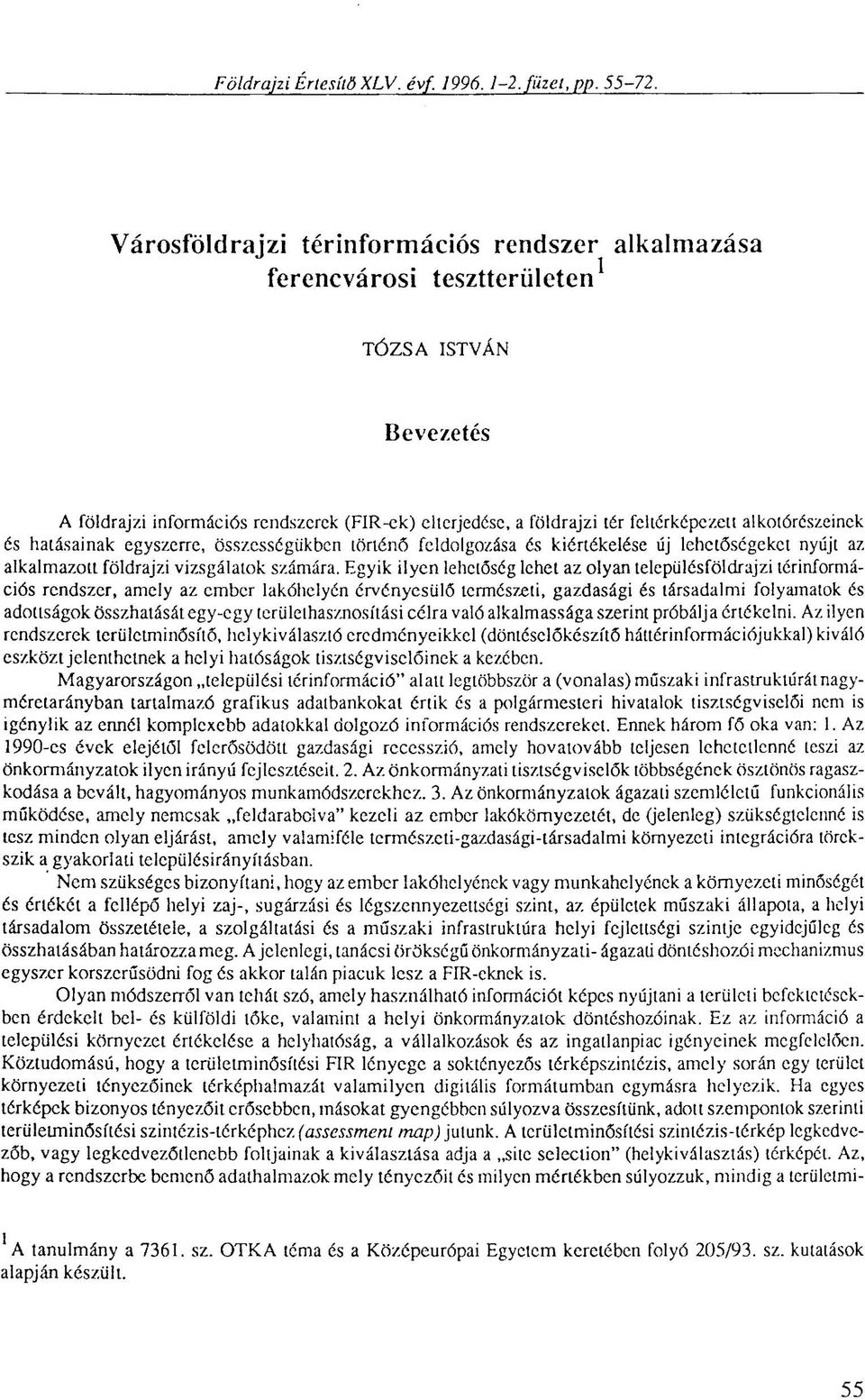 alkotórészeinek és hatásainak egyszerre, összességükben történő feldolgozása és kiértékelése új lehetőségeket nyújt az alkalmazott földrajzi vizsgálatok számára.