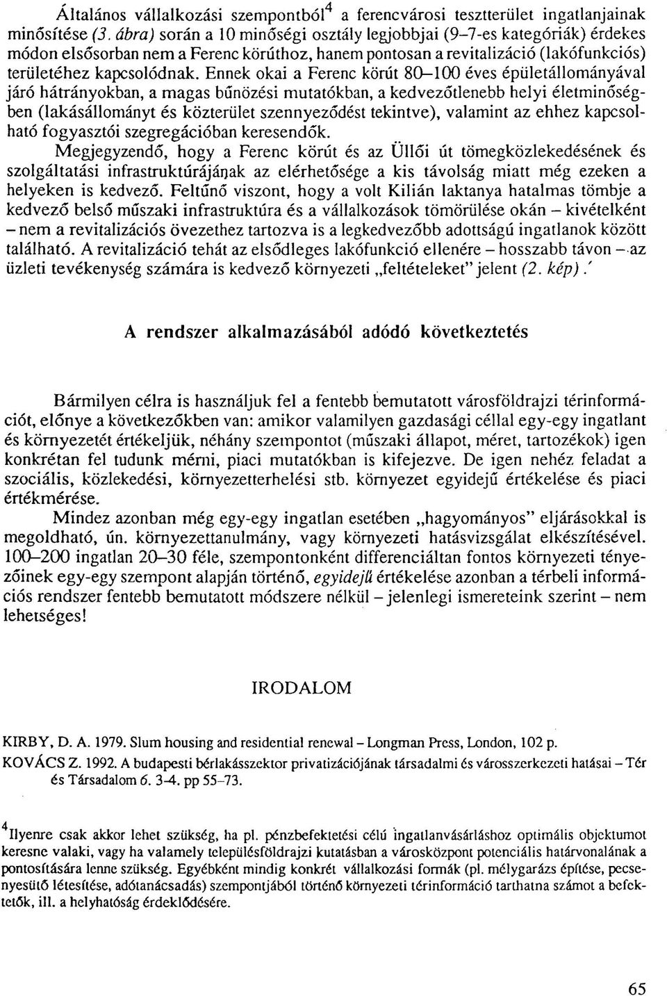 Ennek okai a Ferenc körút 80-100 éves épületállományával járó hátrányokban, a magas bűnözési mutatókban, a kedvezőtlenebb helyi életminőségben (lakásállományt és közterület szennyeződést tekintve),
