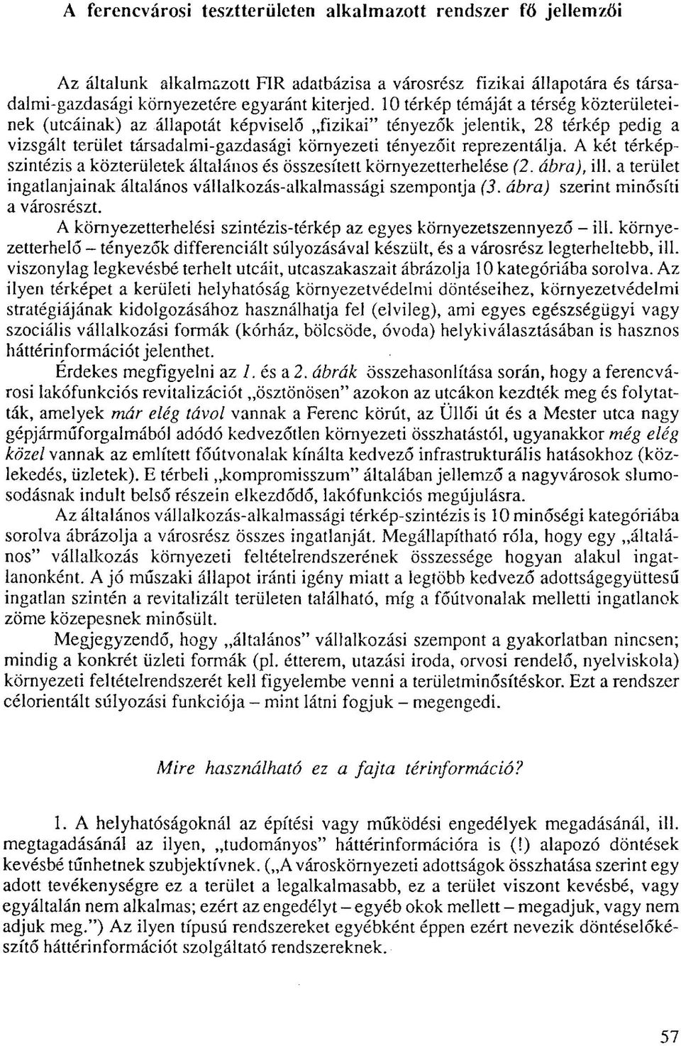 A két térképszintézis a közterületek általános és összesített környezetterhelése (2. ábra), ill. a terület ingatlanjainak általános vállalkozás-alkalmassági szempontja (3.