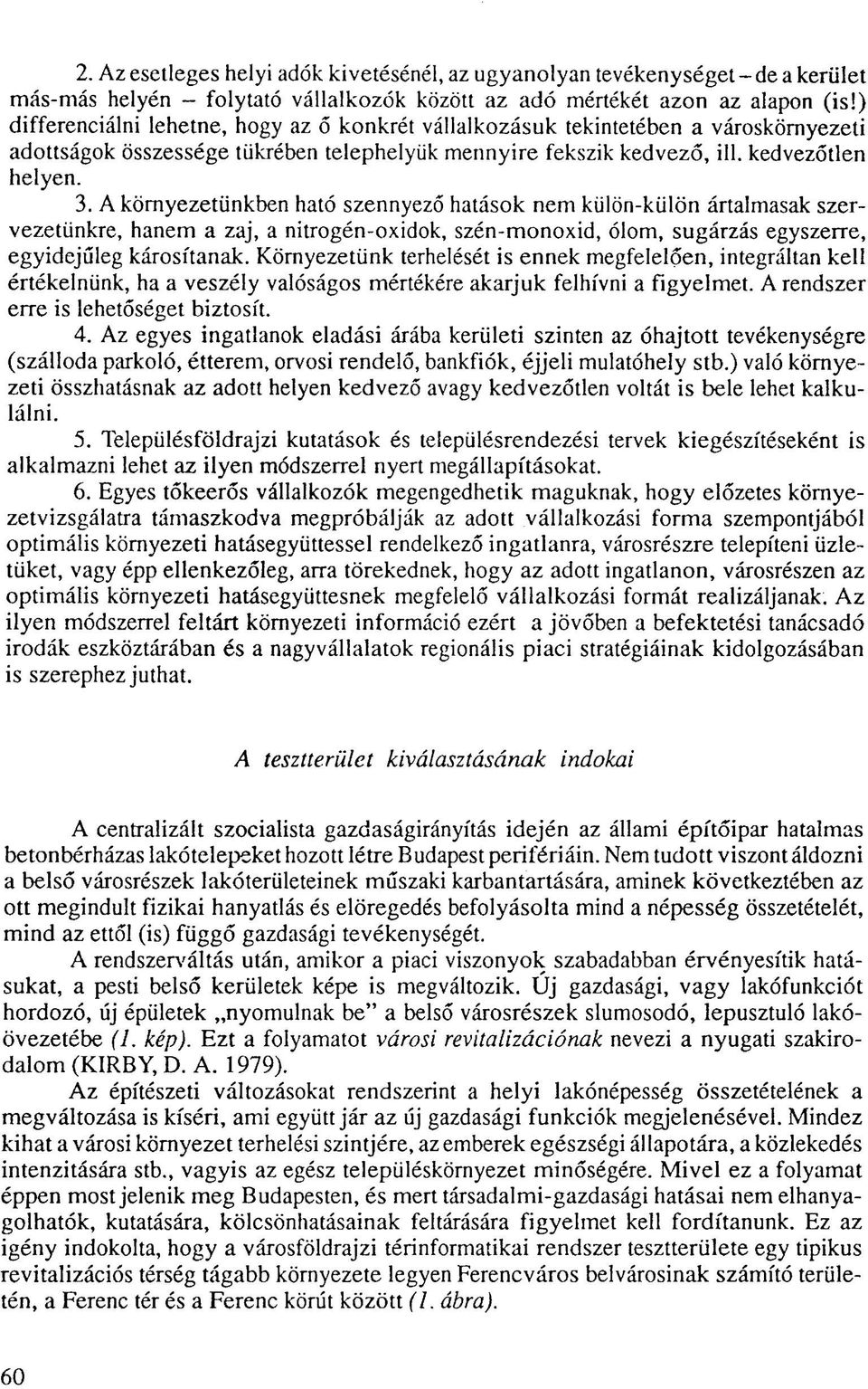 A környezetünkben ható szennyező hatások nem külön-külön ártalmasak szervezetünkre, hanem a zaj, a nitrogén-oxidok, szén-monoxid, ólom, sugárzás egyszerre, egyidejűleg károsítanak.