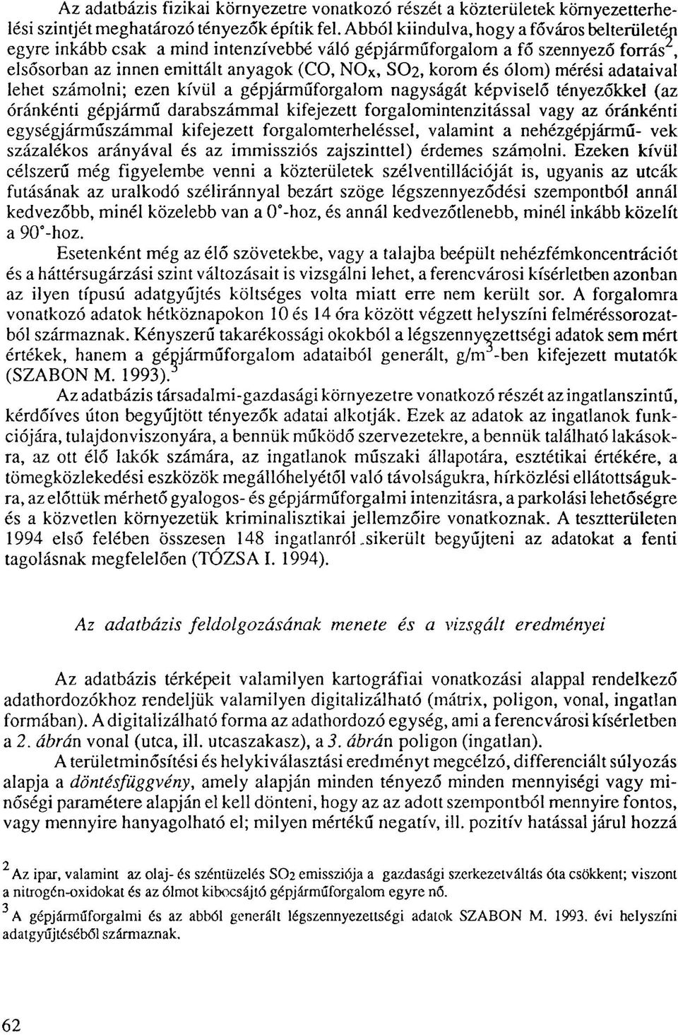 mérési adataival lehet számolni; ezen kívül a gépjárműforgalom nagyságát képviselő tényezőkkel (az óránkénti gépjármű darabszámmal kifejezett forgalomintenzitással vagy az óránkénti