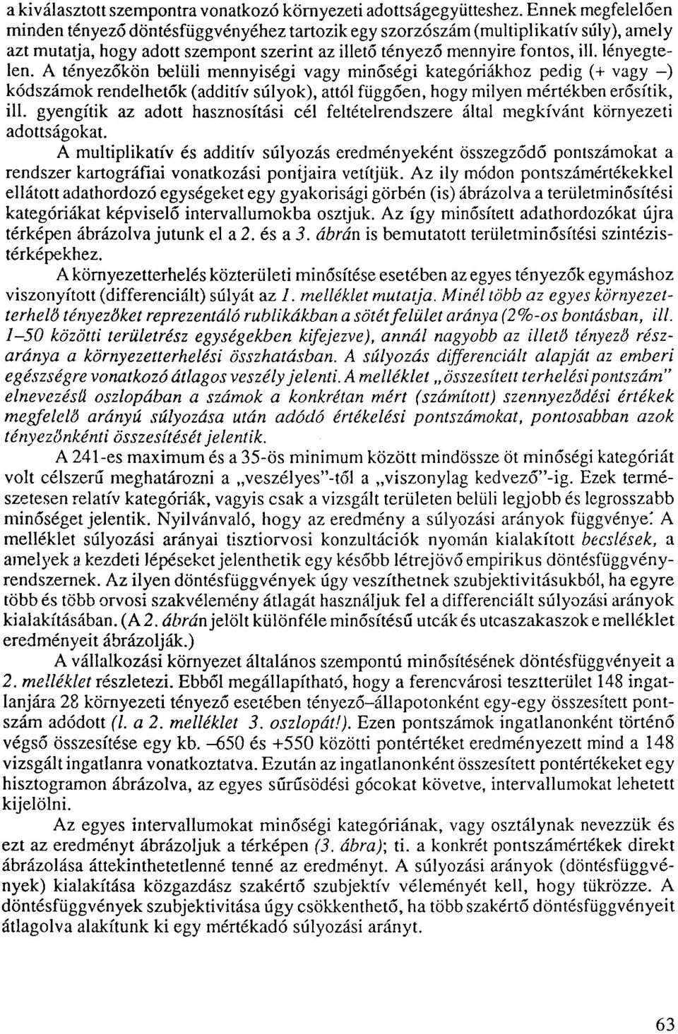 A tényezőkön belüli mennyiségi vagy minőségi kategóriákhoz pedig (+ vagy -) kódszámok rendelhetők (additív súlyok), attól függően, hogy milyen mértékben erősítik, ill.