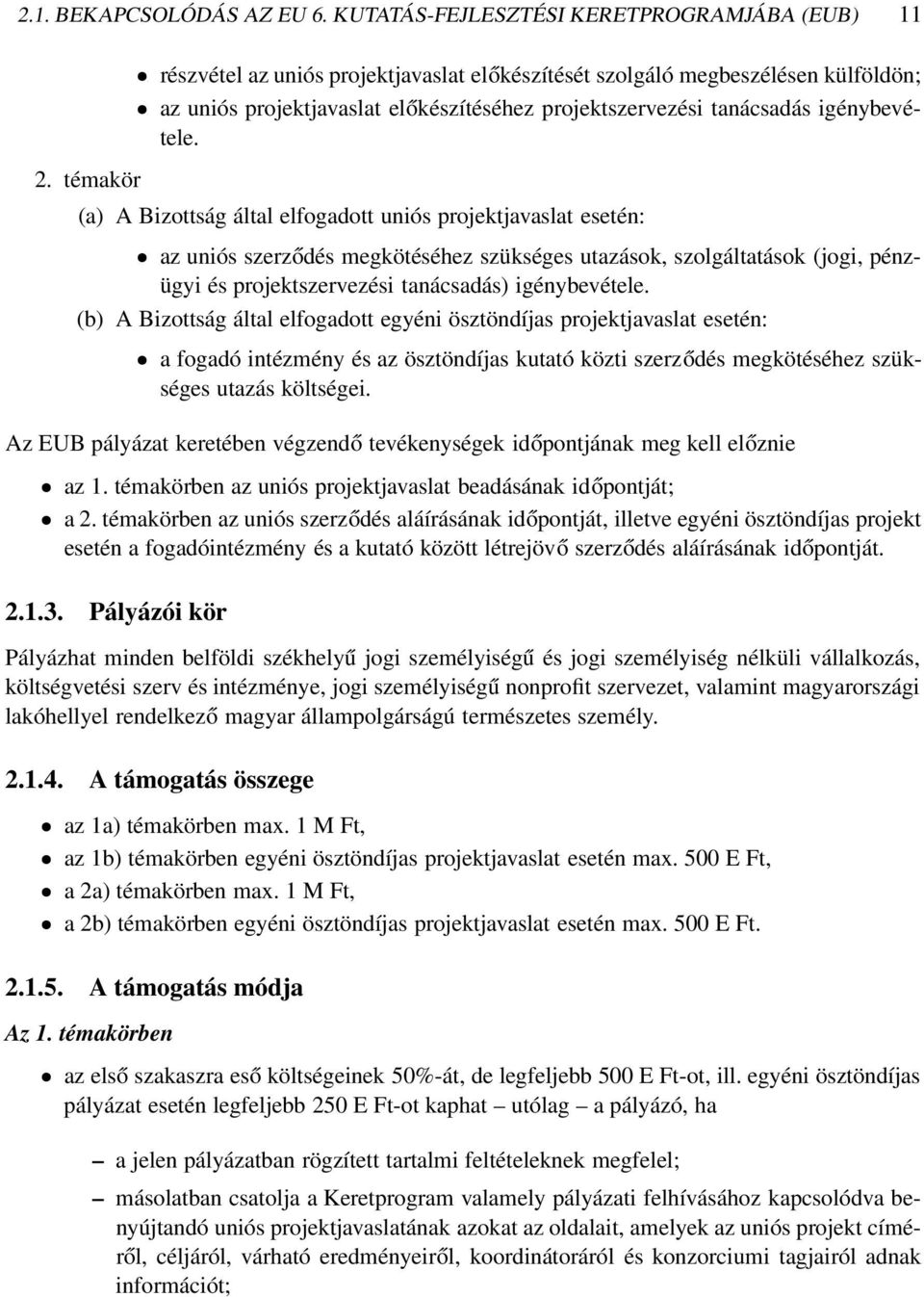 (a) A Bizottság által elfogadott uniós projektjavaslat esetén: az uniós szerződés megkötéséhez szükséges utazások, szolgáltatások (jogi, pénzügyi és projektszervezési tanácsadás) igénybevétele.