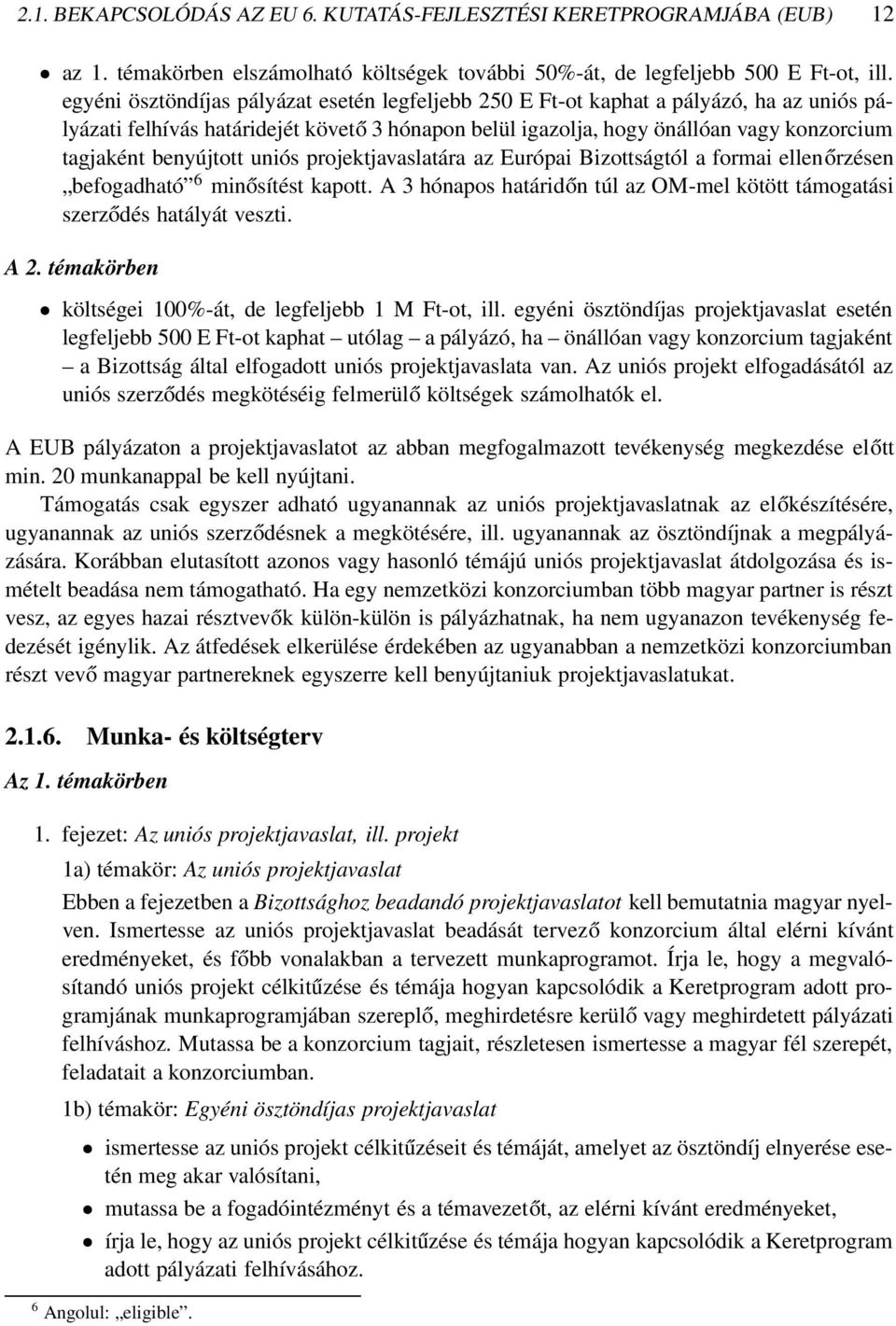 benyújtott uniós projektjavaslatára az Európai Bizottságtól a formai ellenőrzésen befogadható 6 minősítést kapott. A 3 hónapos határidőn túl az OM-mel kötött támogatási szerződés hatályát veszti. A 2.