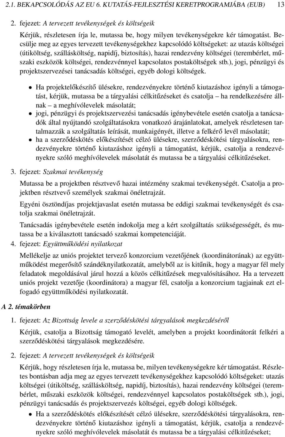 Becsülje meg az egyes tervezett tevékenységekhez kapcsolódó költségeket: az utazás költségei (útiköltség, szállásköltség, napidíj, biztosítás), hazai rendezvény költségei (terembérlet, műszaki