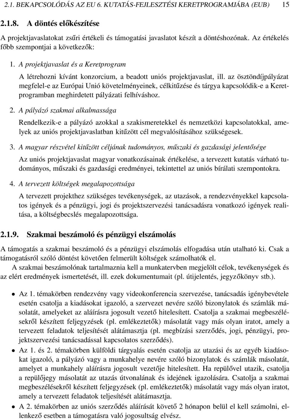 az ösztöndíjpályázat megfelel-e az Európai Unió követelményeinek, célkitűzése és tárgya kapcsolódik-e a Keretprogramban meghirdetett pályázati felhíváshoz. 2.