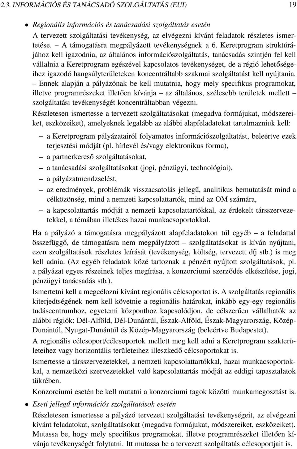 Keretprogram struktúrájához kell igazodnia, az általános információszolgáltatás, tanácsadás szintjén fel kell vállalnia a Keretprogram egészével kapcsolatos tevékenységet, de a régió lehetőségeihez