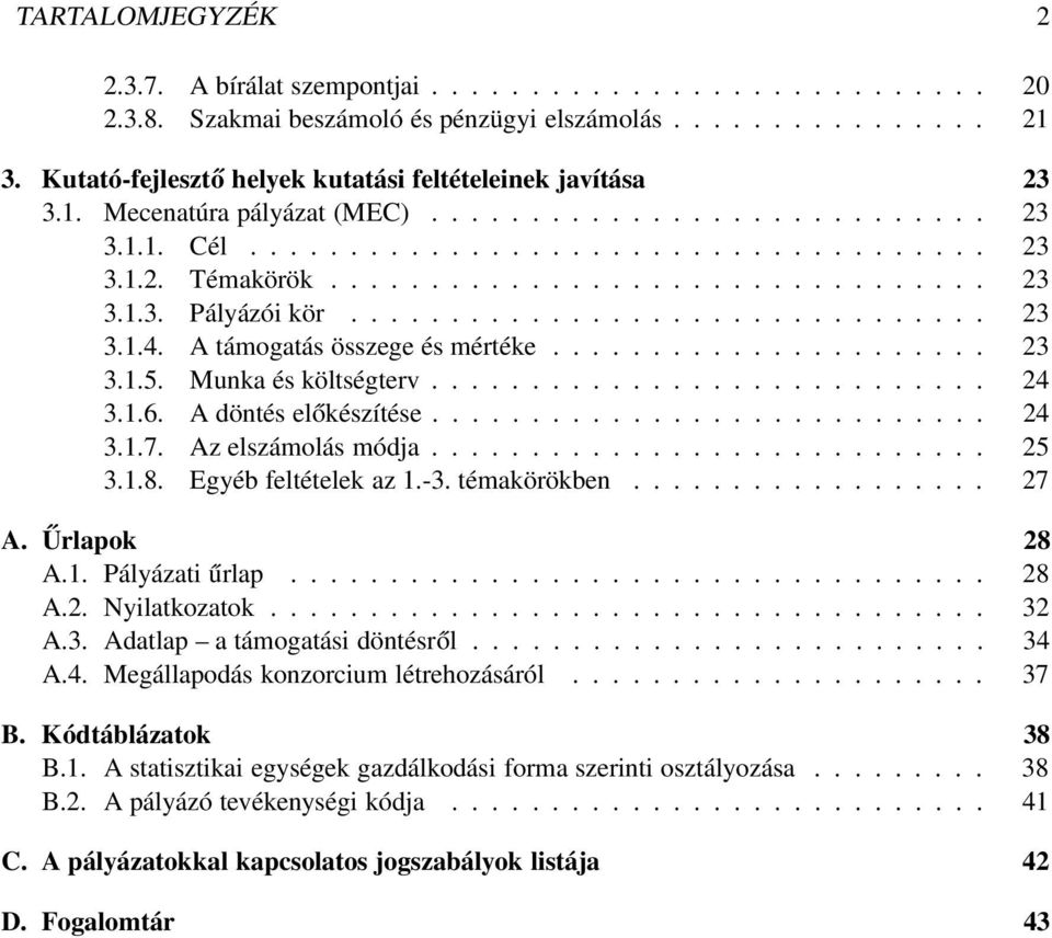 ............................... 23 3.1.4. A támogatás összege és mértéke...................... 23 3.1.5. Munka és költségterv............................ 24 3.1.6. A döntés előkészítése............................ 24 3.1.7.