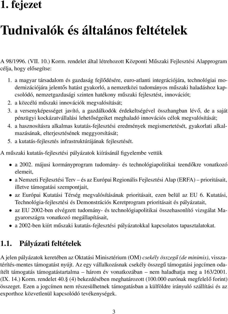 nemzetgazdasági szinten hatékony műszaki fejlesztést, innovációt; 2. a közcélú műszaki innovációk megvalósítását; 3.