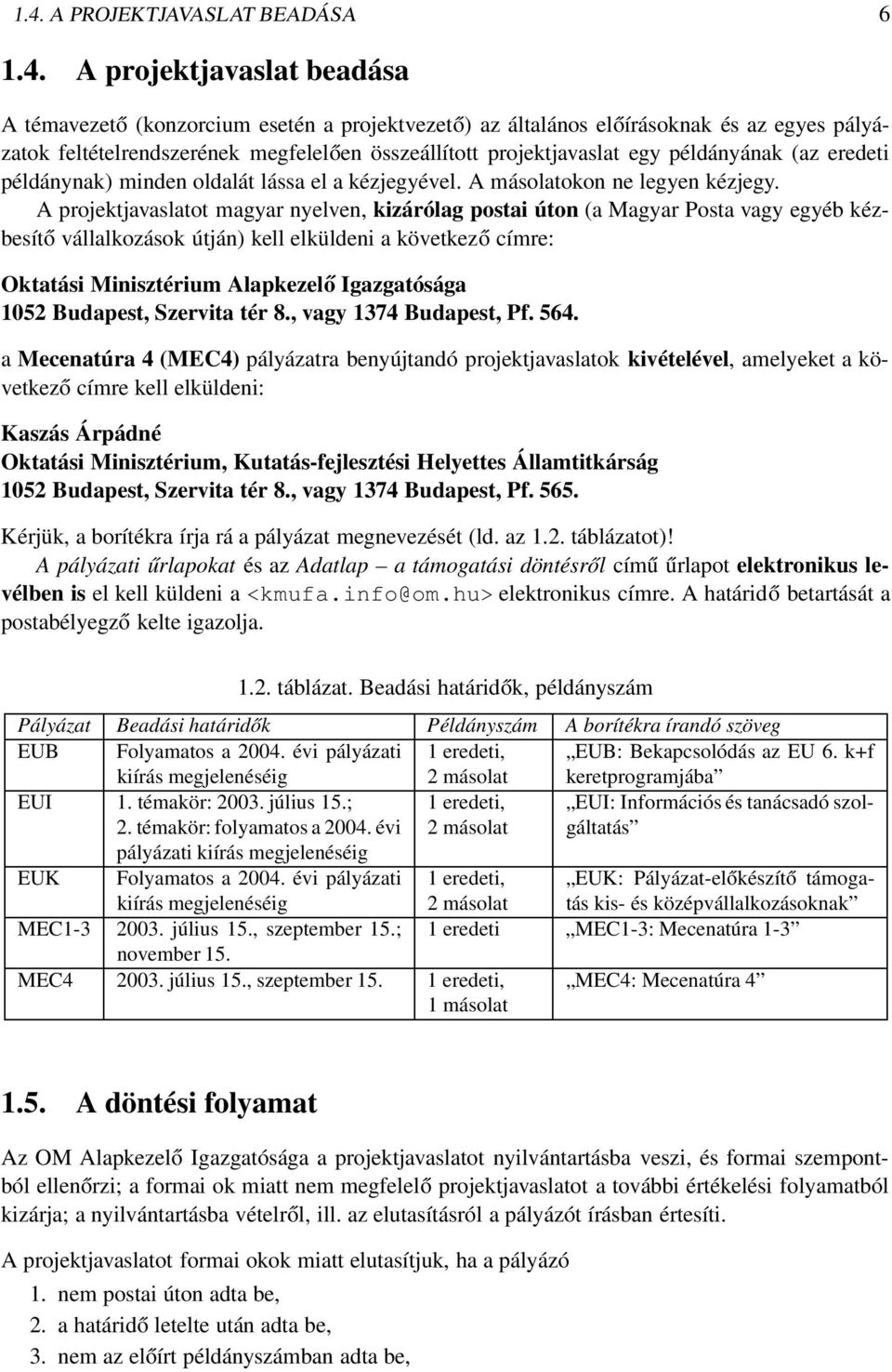A projektjavaslatot magyar nyelven, kizárólag postai úton (a Magyar Posta vagy egyéb kézbesítő vállalkozások útján) kell elküldeni a következő címre: Oktatási Minisztérium Alapkezelő Igazgatósága