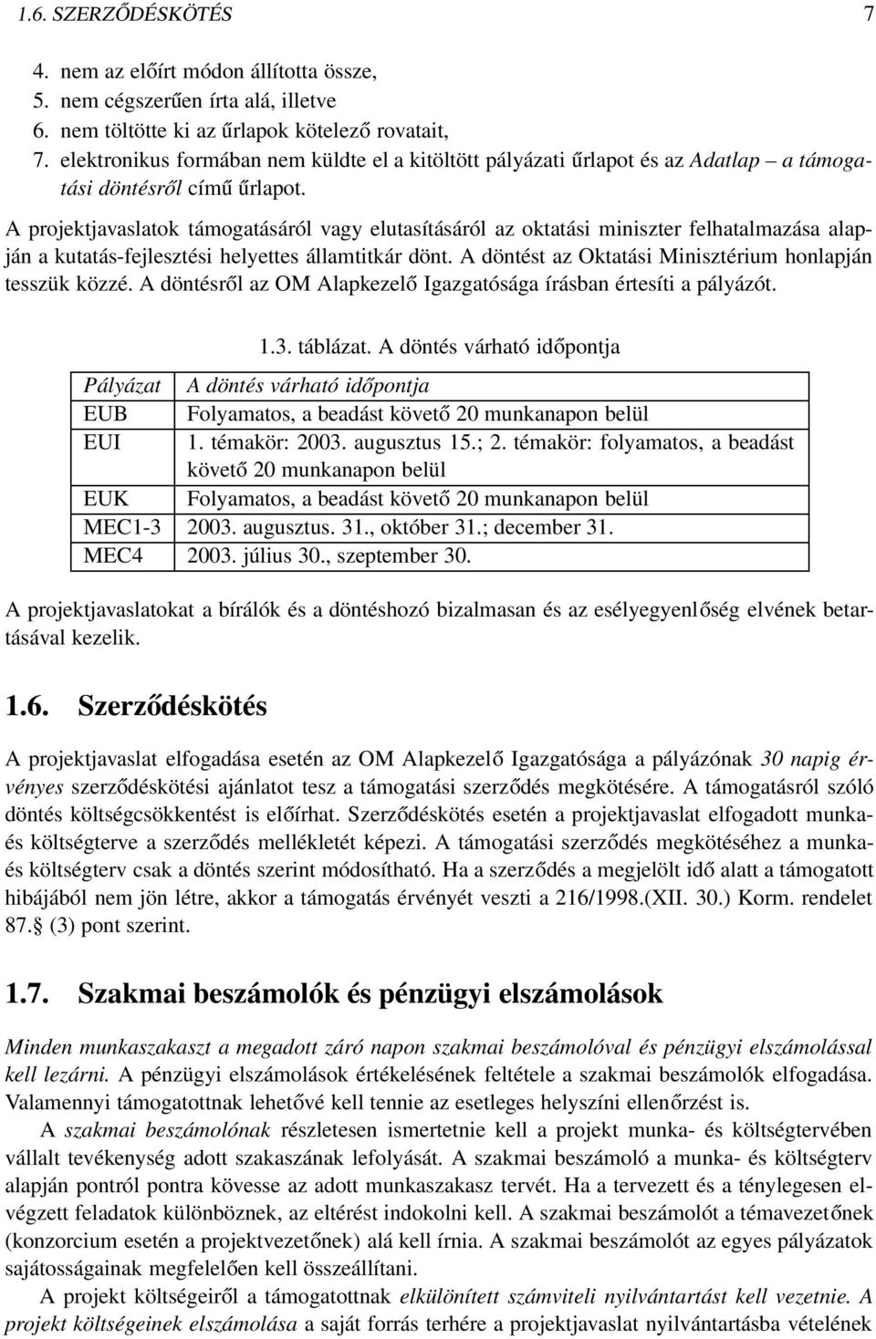 A projektjavaslatok támogatásáról vagy elutasításáról az oktatási miniszter felhatalmazása alapján a kutatás-fejlesztési helyettes államtitkár dönt.