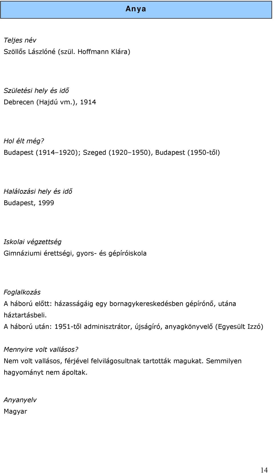 és gépíróiskola Foglalkozás A háború előtt: házasságáig egy bornagykereskedésben gépírónő, utána háztartásbeli.