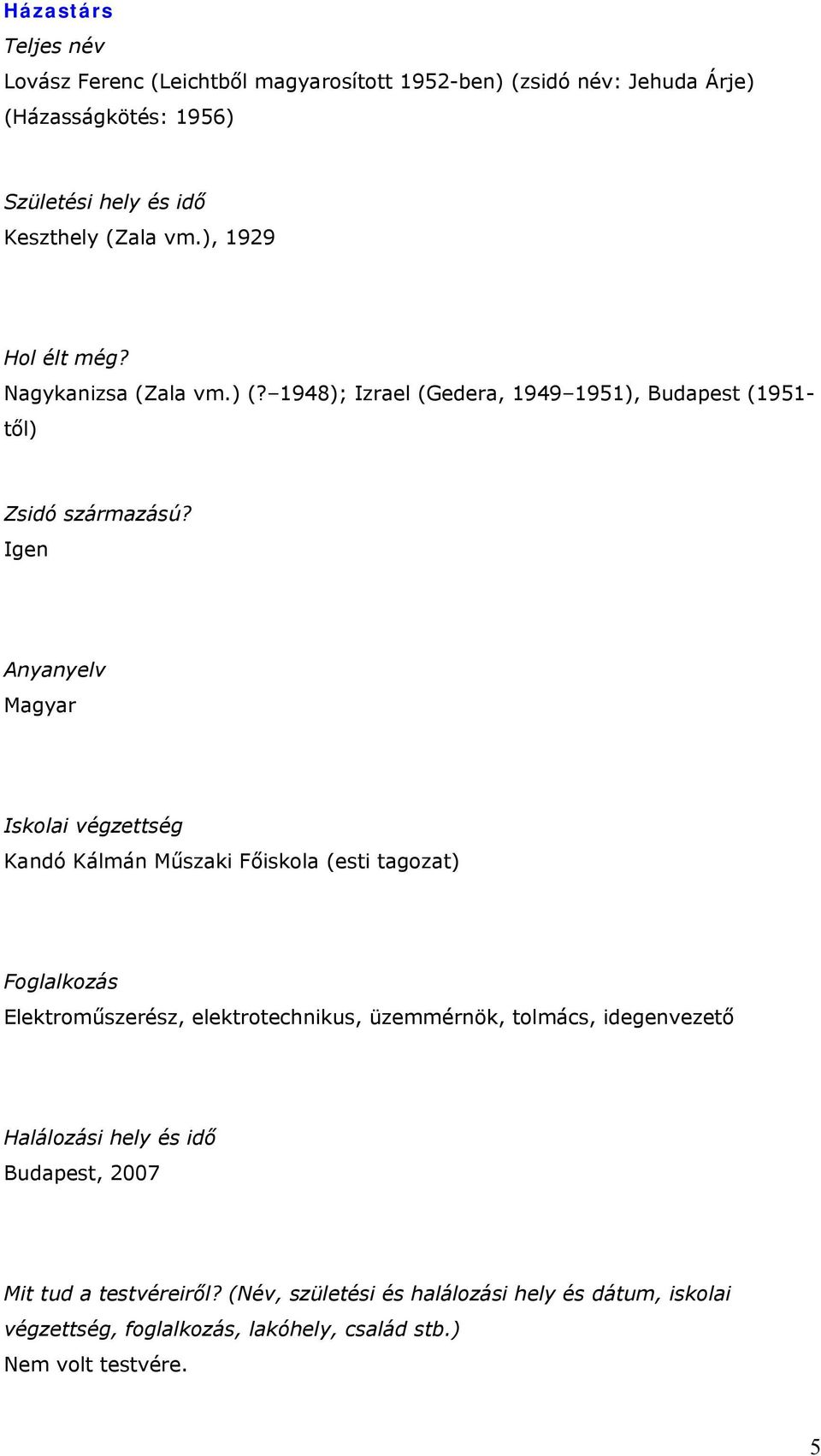 Igen Anyanyelv Magyar Iskolai végzettség Kandó Kálmán Műszaki Főiskola (esti tagozat) Foglalkozás Elektroműszerész, elektrotechnikus, üzemmérnök, tolmács,