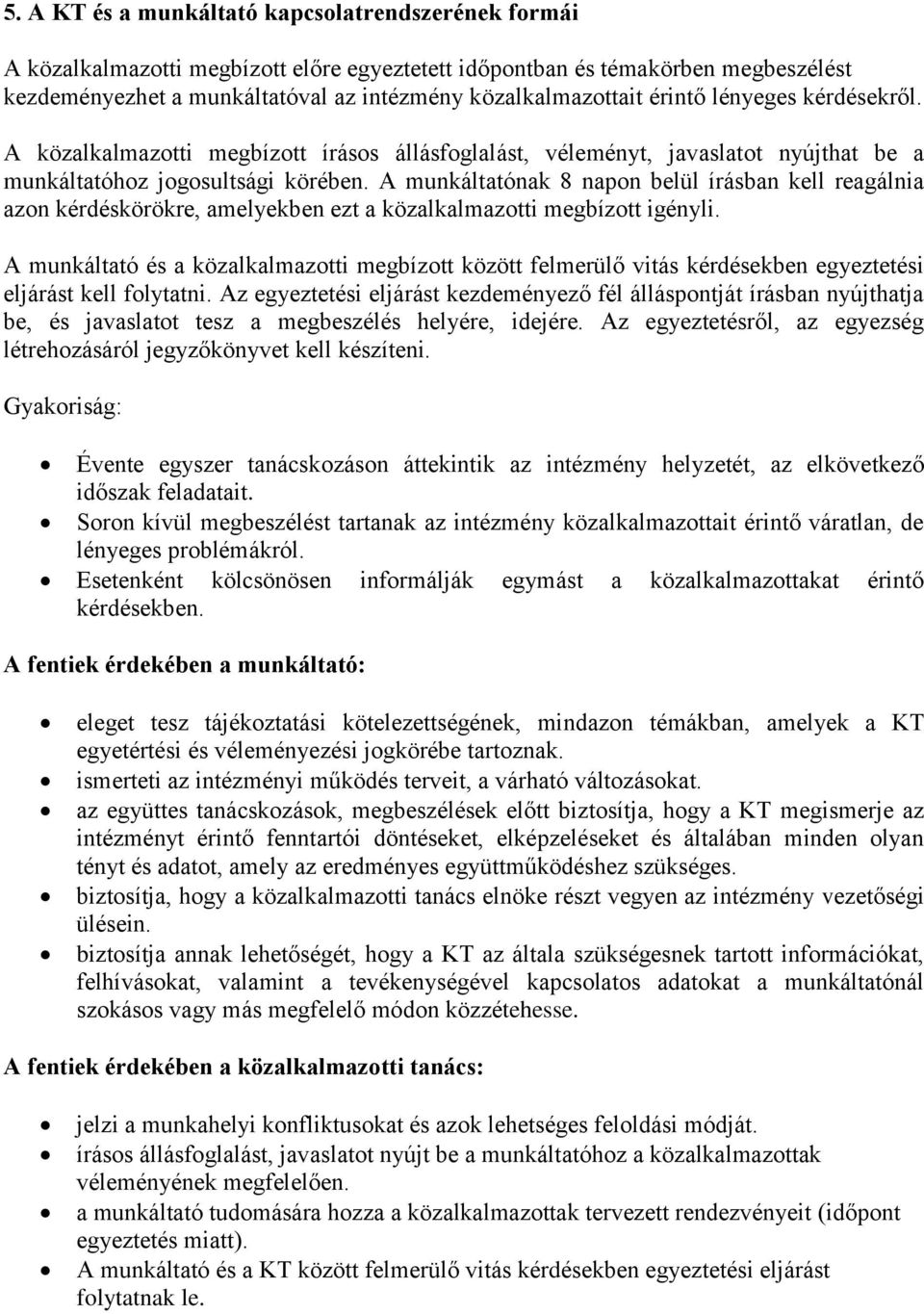 A munkáltatónak 8 napon belül írásban kell reagálnia azon kérdéskörökre, amelyekben ezt a közalkalmazotti megbízott igényli.