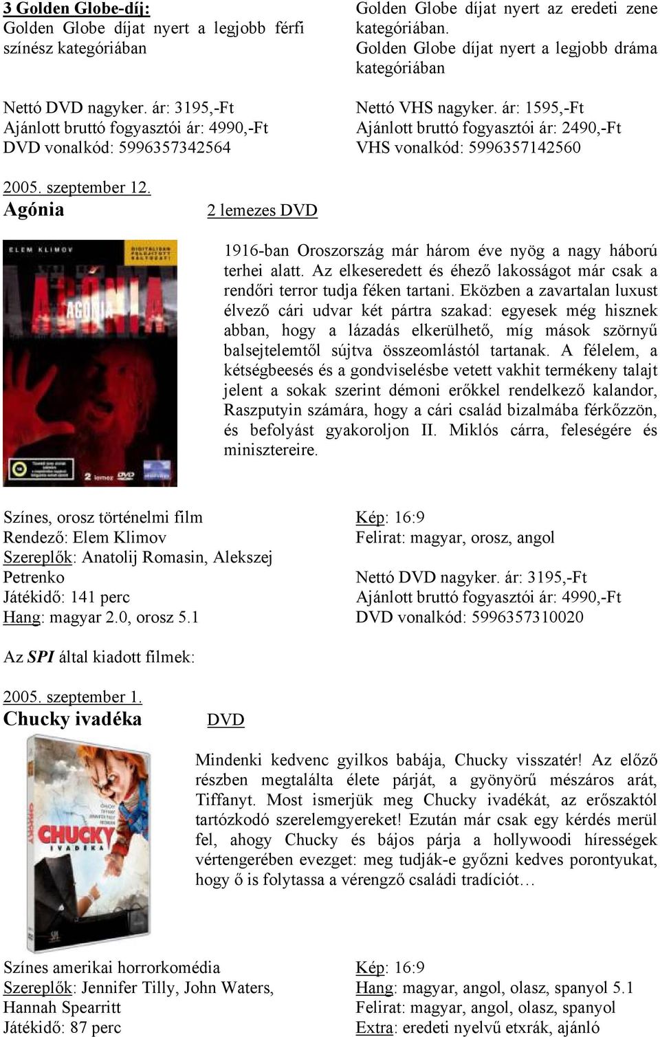 Agónia 2 lemezes DVD 1916-ban Oroszország már három éve nyög a nagy háború terhei alatt. Az elkeseredett és éhező lakosságot már csak a rendőri terror tudja féken tartani.