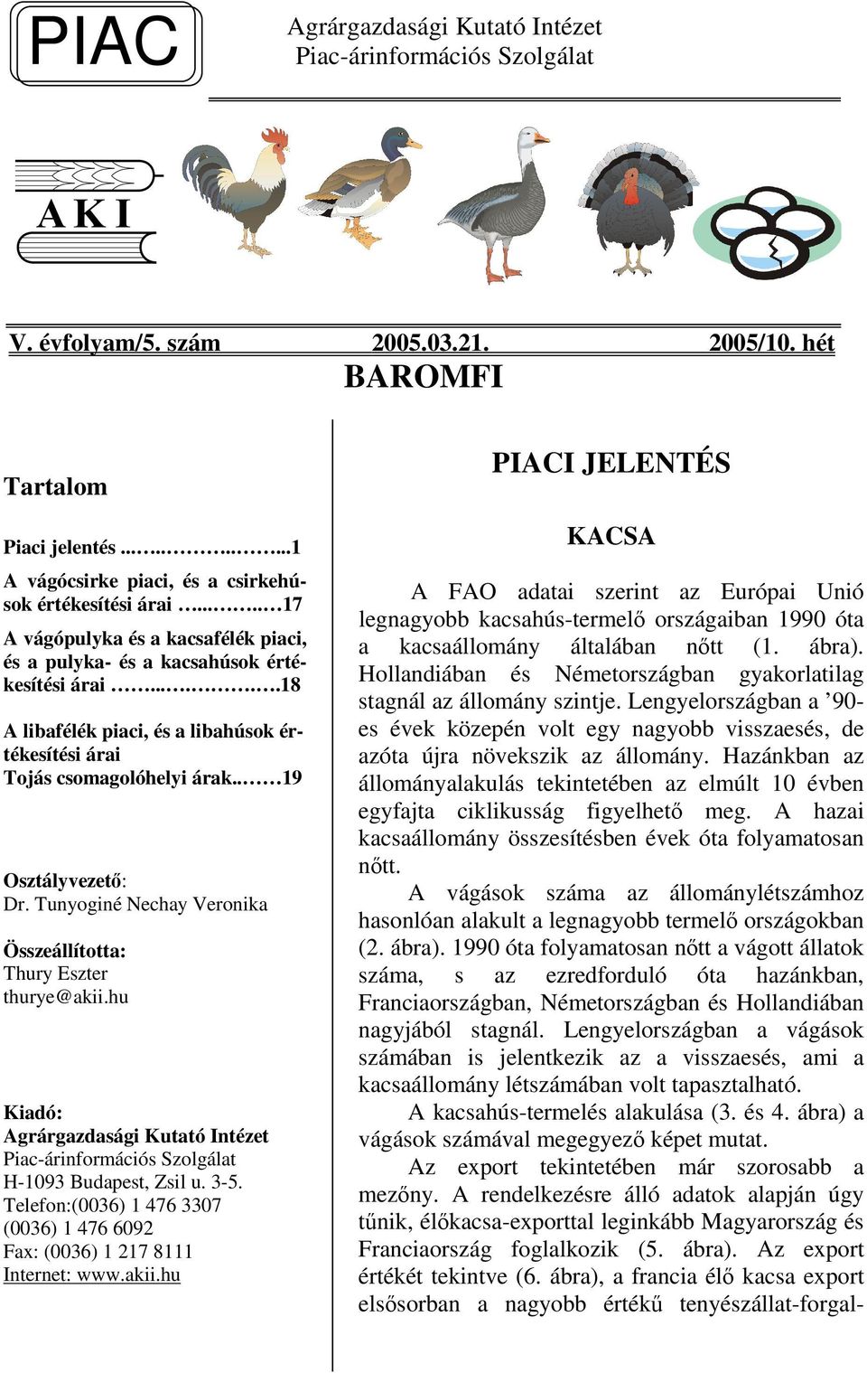 Tunyoginé Nechay Veronika Összeállította: Thury Eszter thurye@akii.hu Kiadó: Agrárgazdasági Kutató Intézet Piac-árinformációs Szolgálat H-193 Budapest, Zsil u. 3-5.