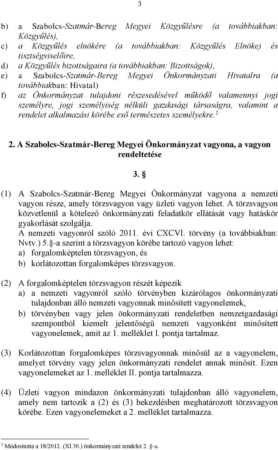 személyiség nélküli gazdasági társaságra, valamint a rendelet alkalmazási körébe eső természetes személyekre. 2 2. A Szabolcs-Szatmár-Bereg Megyei Önkormányzat vagyona, a vagyon rendeltetése 3.