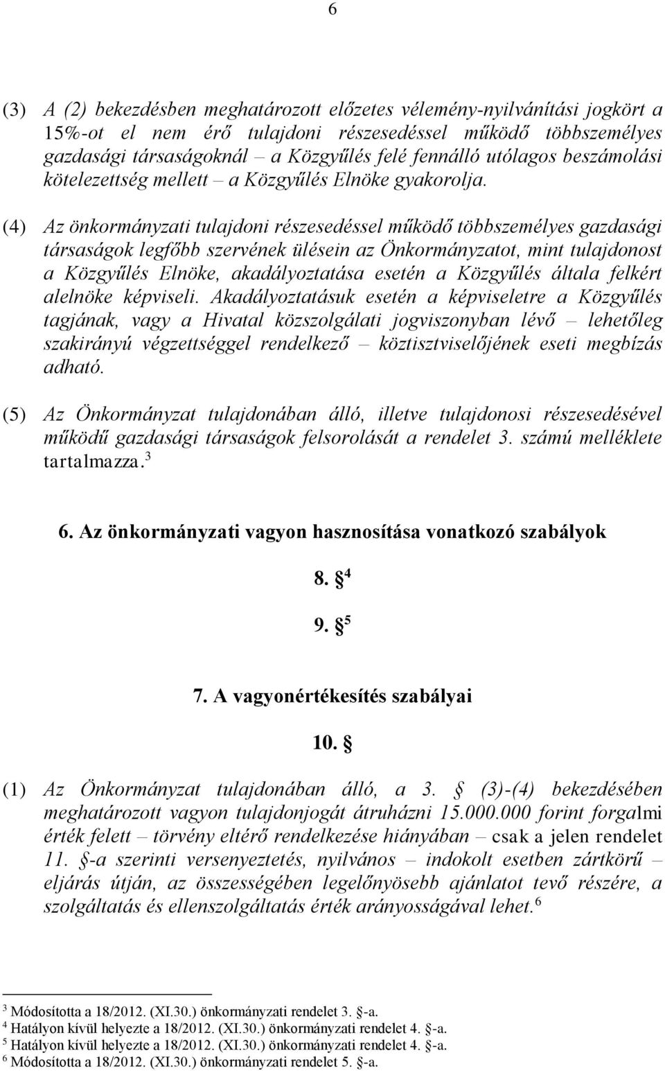 (4) Az önkormányzati tulajdoni részesedéssel működő többszemélyes gazdasági társaságok legfőbb szervének ülésein az Önkormányzatot, mint tulajdonost a Közgyűlés Elnöke, akadályoztatása esetén a