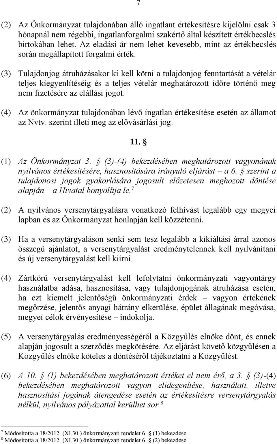 (3) Tulajdonjog átruházásakor ki kell kötni a tulajdonjog fenntartását a vételár teljes kiegyenlítéséig és a teljes vételár meghatározott időre történő meg nem fizetésére az elállási jogot.