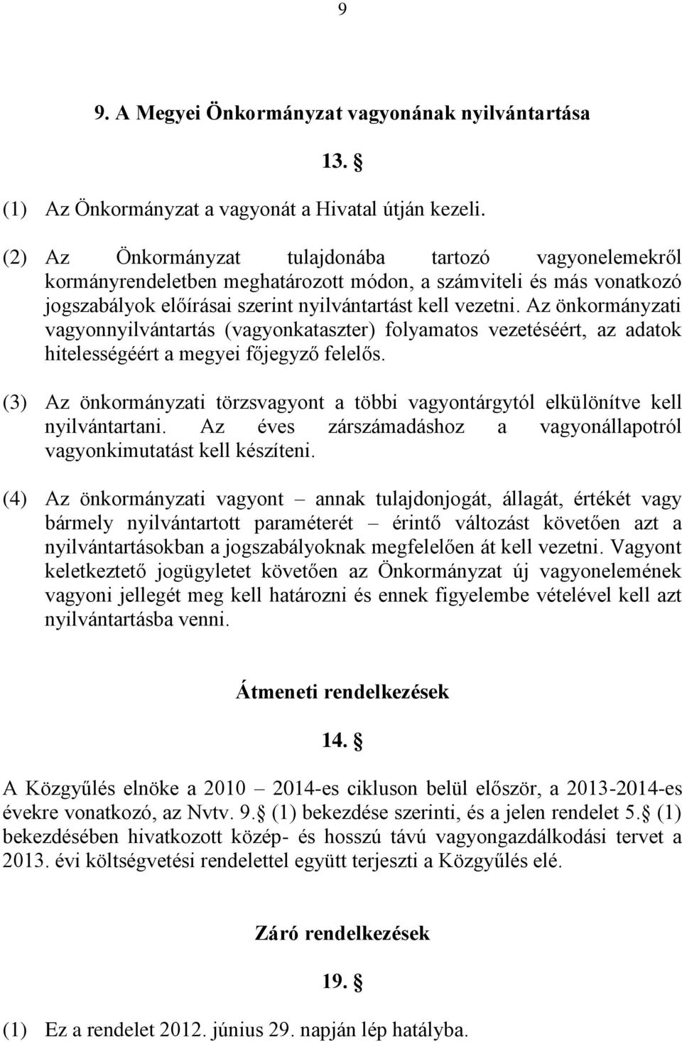 Az önkormányzati vagyonnyilvántartás (vagyonkataszter) folyamatos vezetéséért, az adatok hitelességéért a megyei főjegyző felelős.