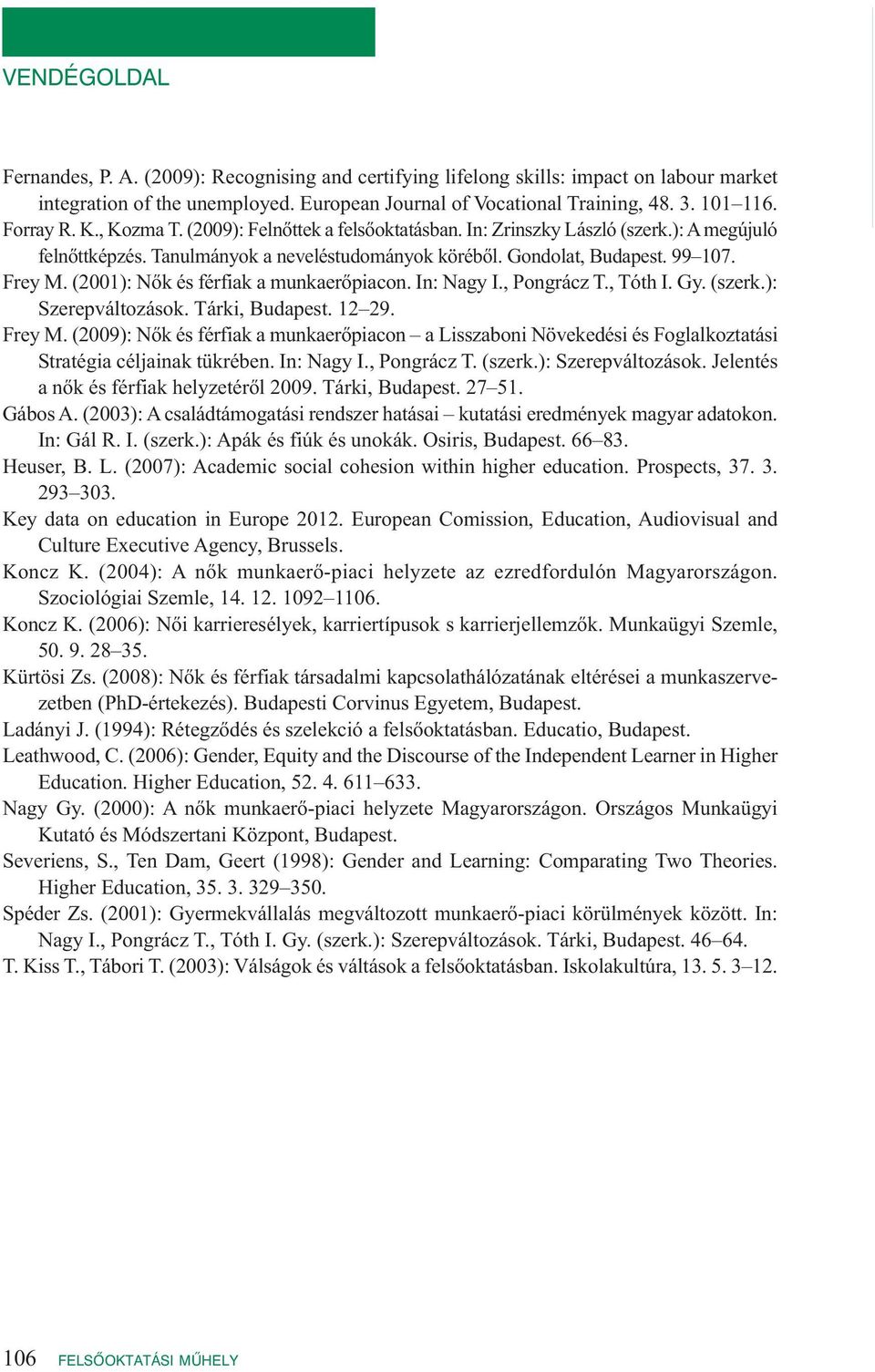 (2001): Nők és férfiak a munkaerőpiacon. In: Nagy I., Pongrácz T., Tóth I. Gy. (szerk.): Szerepváltozások. Tárki, Budapest. 12 29. Frey M.