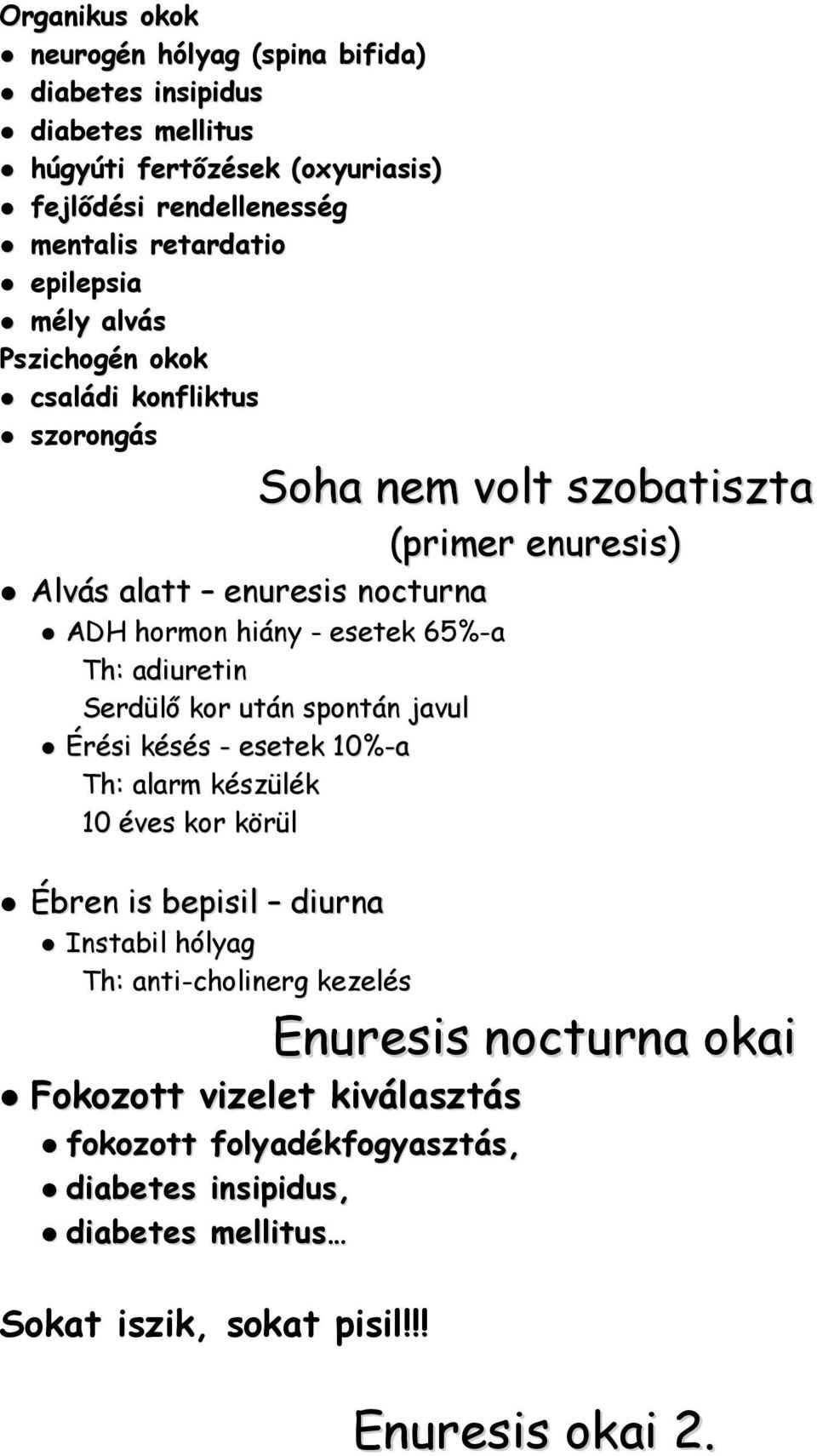 65%-a Th: adiuretin Serdülő kor után spontán javul Érési késés - esetek 10%-a Th: alarm készülék 10 éves kor körül Ébren is bepisil diurna Instabil hólyag Th: